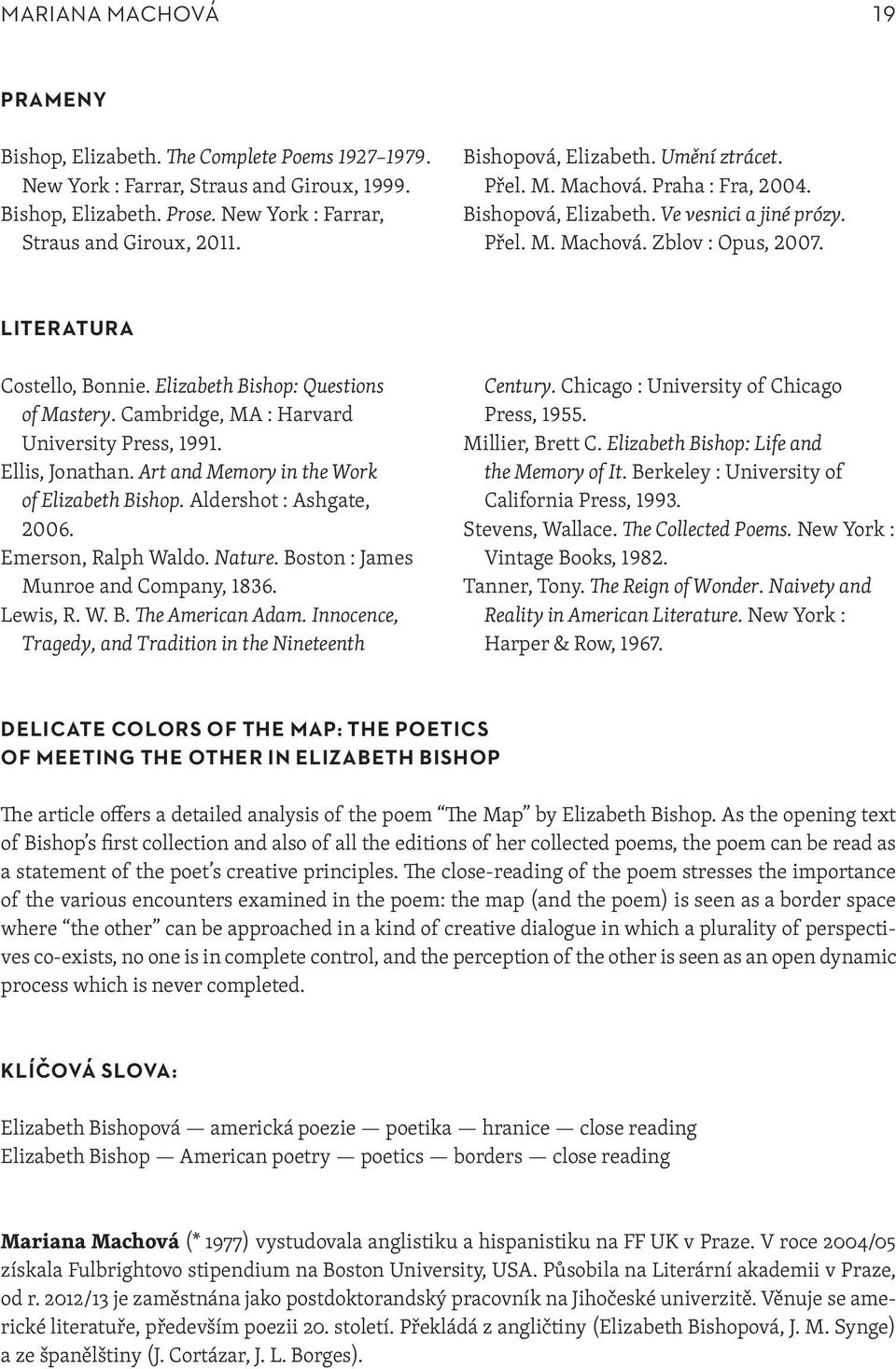 Elizabeth Bishop: Questions of Mastery. Cambridge, MA : Harvard University Press, 1991. Ellis, Jonathan. Art and Memory in the Work of Elizabeth Bishop. Aldershot : Ashgate, 2006.