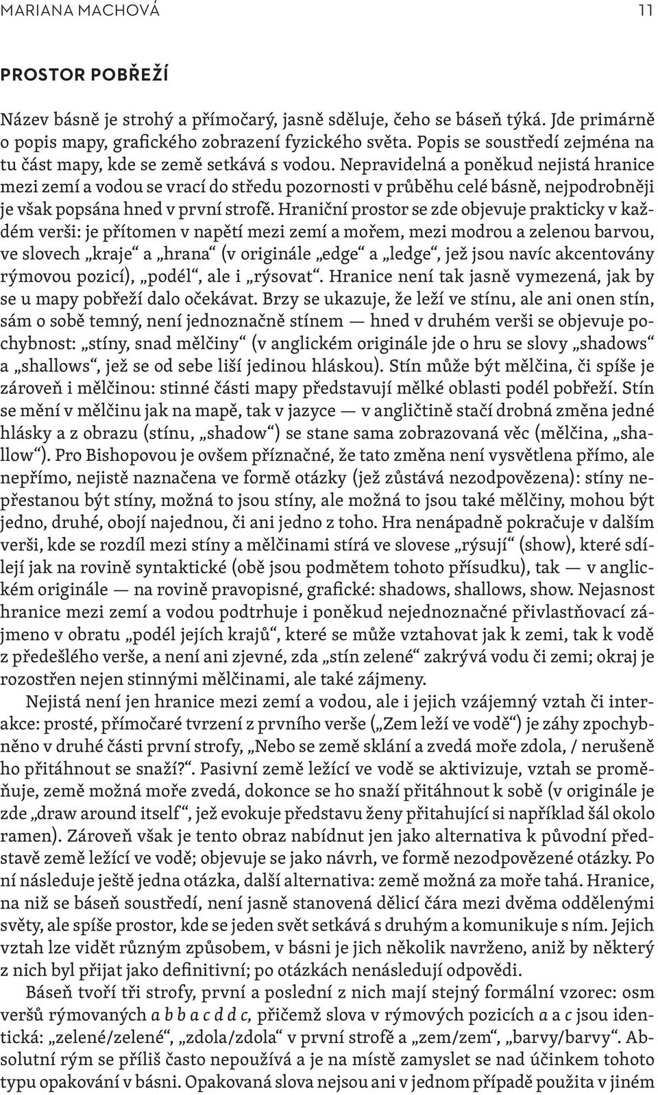 Nepravidelná a poněkud nejistá hranice mezi zemí a vodou se vrací do středu pozornosti v průběhu celé básně, nejpodrobněji je však popsána hned v první strofě.