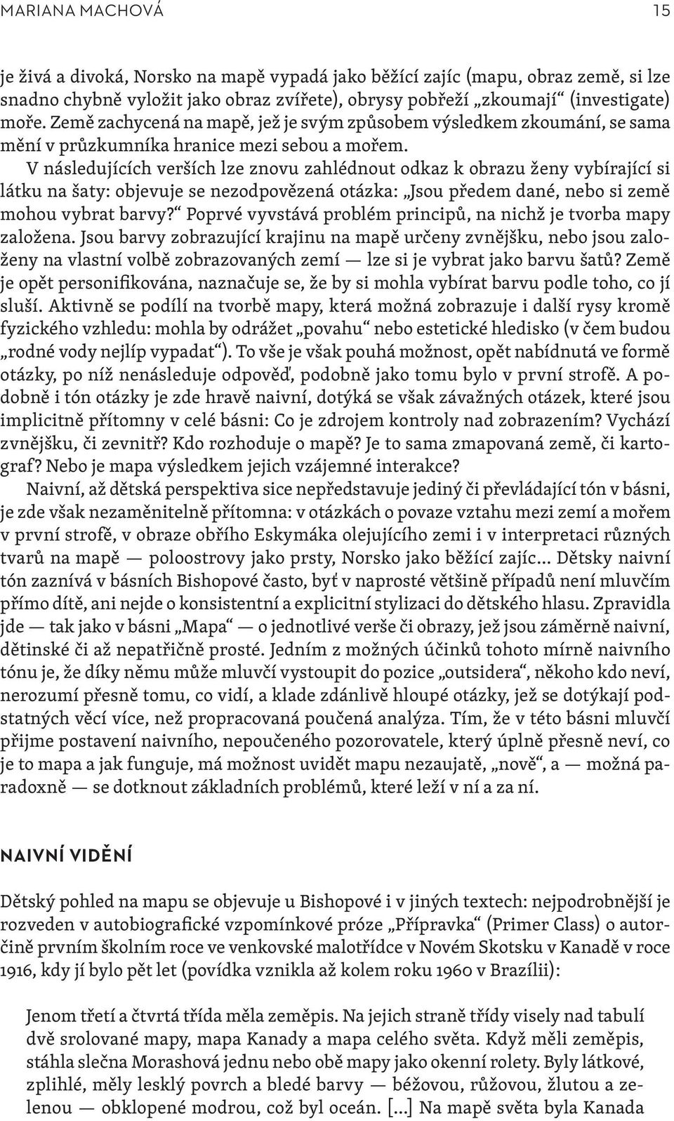 V následujících verších lze znovu zahlédnout odkaz k obrazu ženy vybírající si látku na šaty: objevuje se nezodpovězená otázka: Jsou předem dané, nebo si země mohou vybrat barvy?