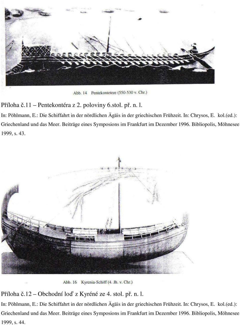 Příloha č.12 Obchodní loď z Kyréné ze 4. stol. př. n. l. In: Pöhlmann, E.: Die Schiffahrt in der nördlichen Ägäis in der griechischen Frühzeit.