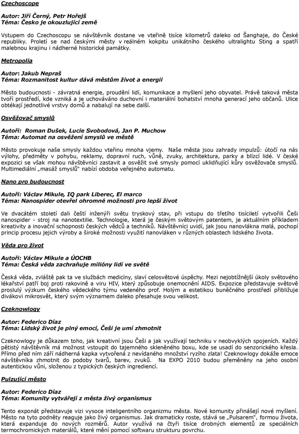 Metropolia Autor: Jakub Nepraš Téma: Rozmanitost kultur dává městům život a energii Město budoucnosti - závratná energie, proudění lidí, komunikace a myšlení jeho obyvatel.