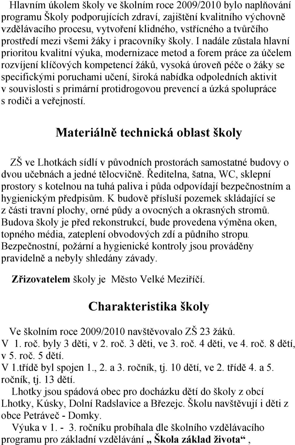 I nadále zůstala hlavní prioritou kvalitní výuka, modernizace metod a forem práce za účelem rozvíjení klíčových kompetencí žáků, vysoká úroveň péče o žáky se specifickými poruchami učení, široká