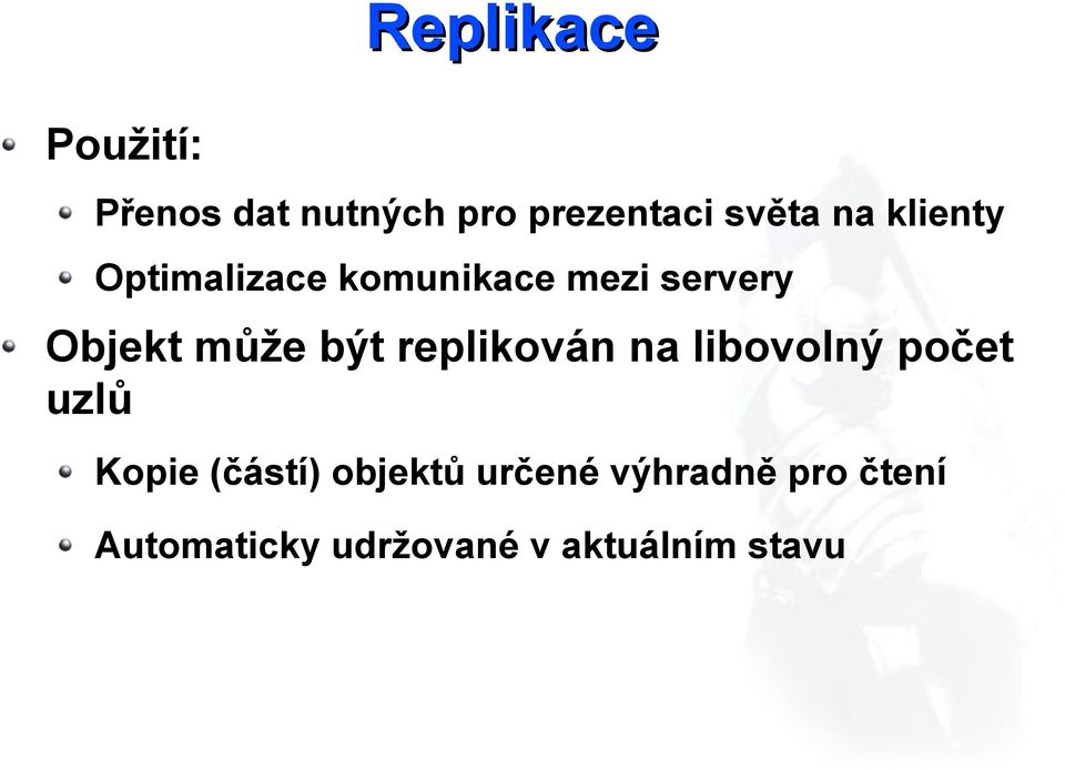 replikován na libovolný počet uzlů Kopie (částí) objektů