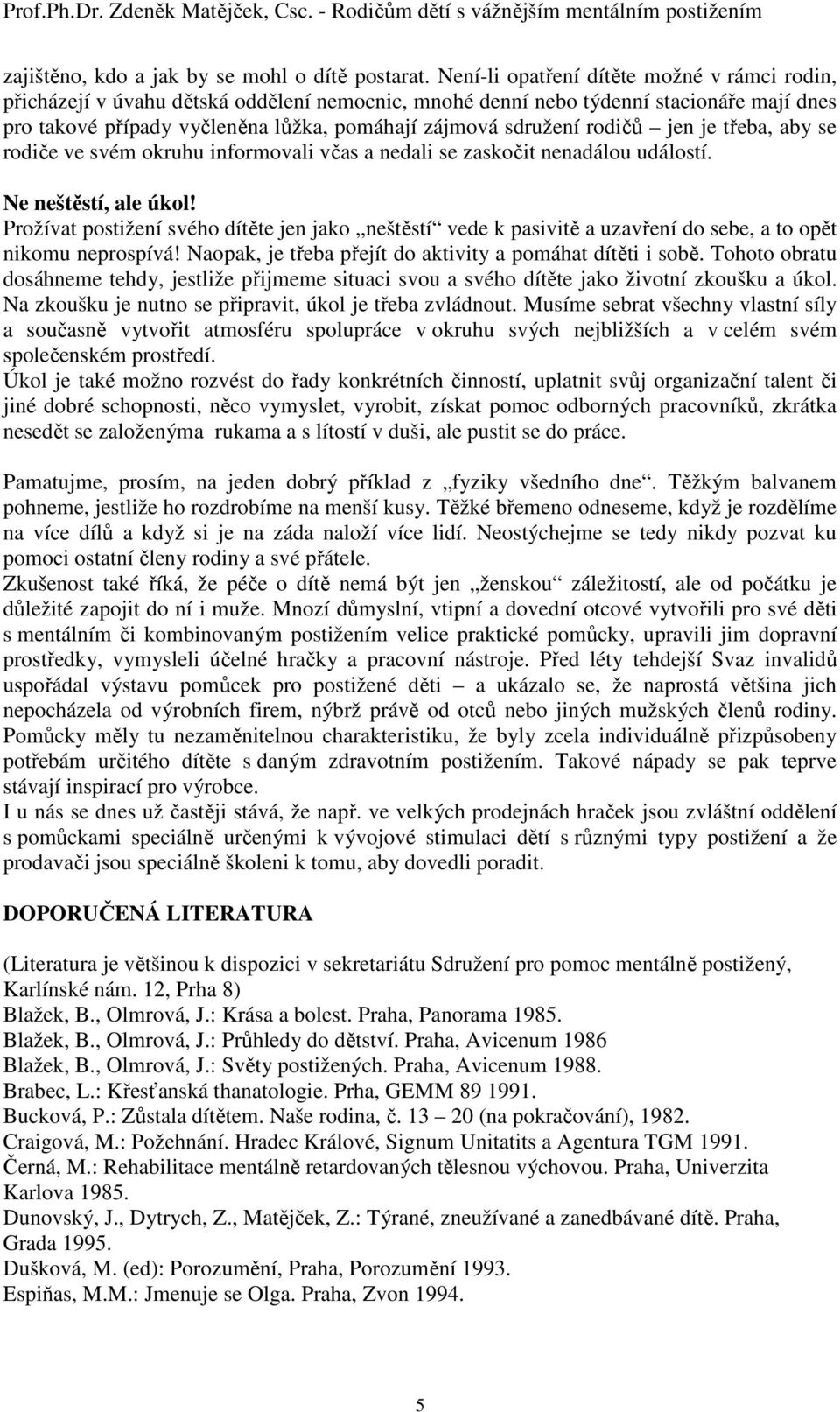 rodičů jen je třeba, aby se rodiče ve svém okruhu informovali včas a nedali se zaskočit nenadálou událostí. Ne neštěstí, ale úkol!