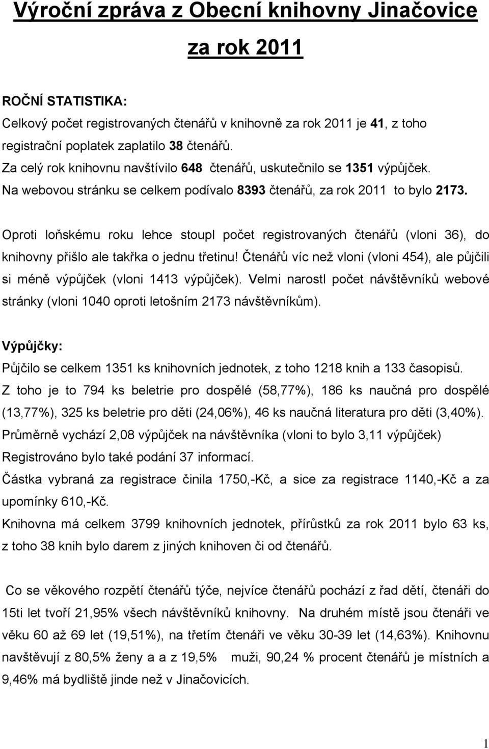 Oproti loňskému roku lehce stoupl počet registrovaných čtenářů (vloni 36), do knihovny přišlo ale takřka o jednu třetinu!