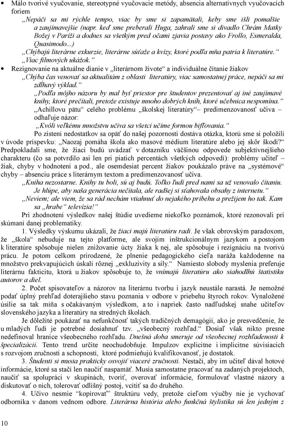 ..) Chýbajú literárne exkurzie, literárne súťaže a kvízy, ktoré podľa mňa patria k literatúre. Viac filmových ukážok.