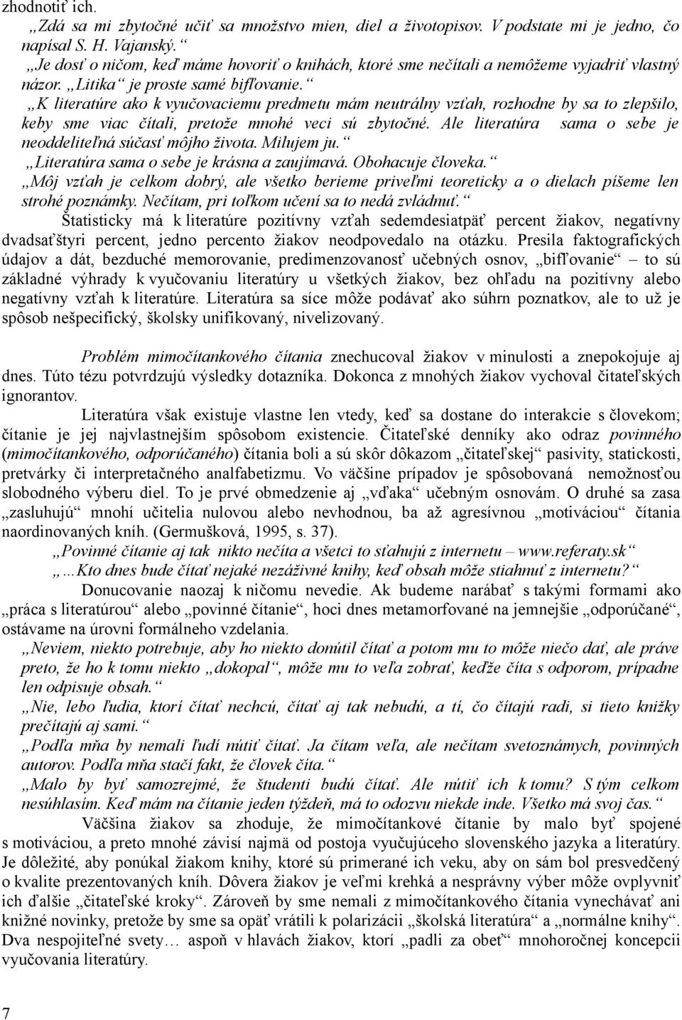 K literatúre ako k vyučovaciemu predmetu mám neutrálny vzťah, rozhodne by sa to zlepšilo, keby sme viac čítali, pretože mnohé veci sú zbytočné.