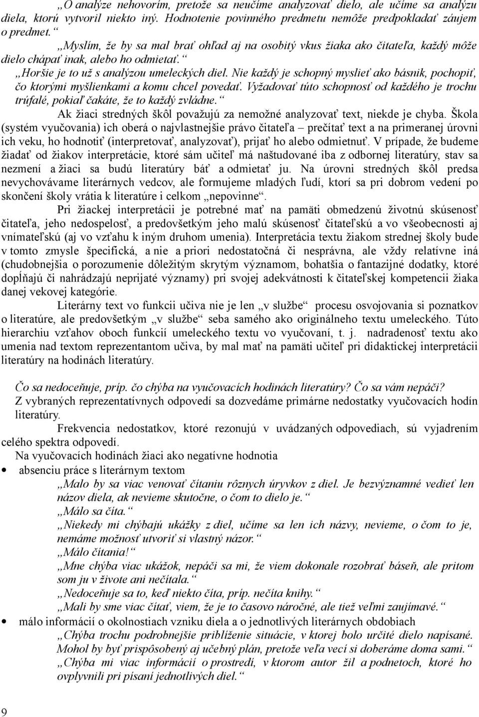 Nie každý je schopný myslieť ako básnik, pochopiť, čo ktorými myšlienkami a komu chcel povedať. Vyžadovať túto schopnosť od každého je trochu trúfalé, pokiaľ čakáte, že to každý zvládne.