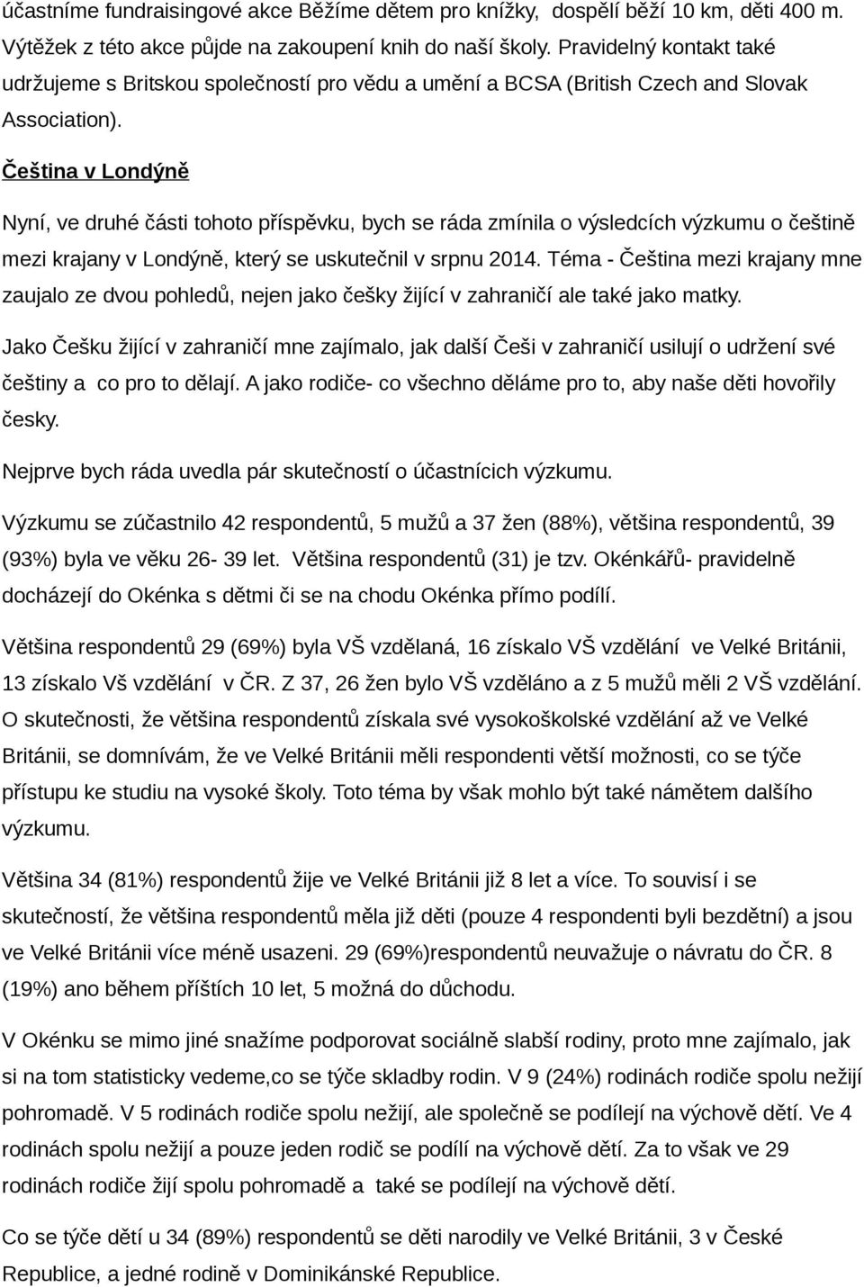 Čeština v Londýně Nyní, ve druhé části tohoto příspěvku, bych se ráda zmínila o výsledcích výzkumu o češtině mezi krajany v Londýně, který se uskutečnil v srpnu 2014.