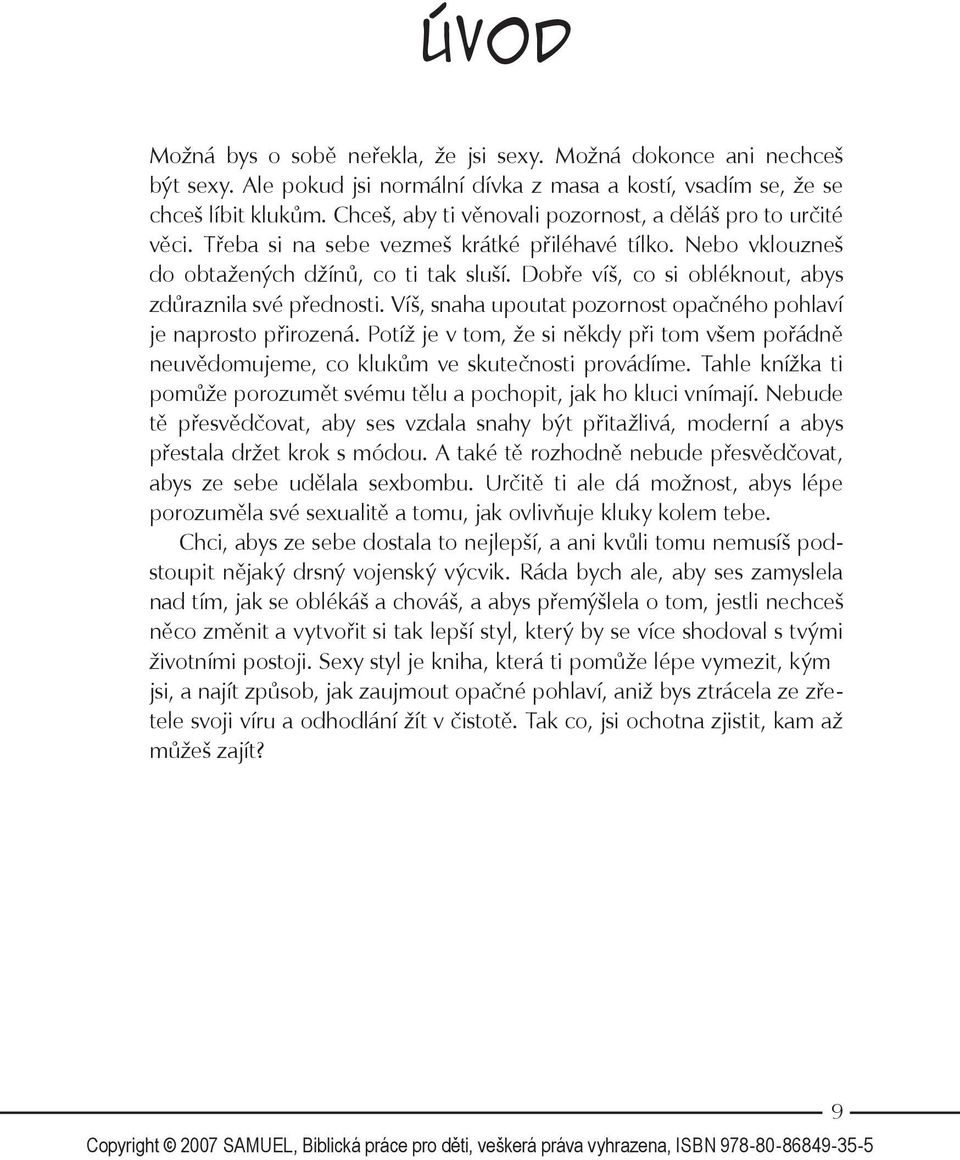 Dobře víš, co si obléknout, abys zdůraznila své přednosti. Víš, snaha upoutat pozornost opačného pohlaví je naprosto přirozená.