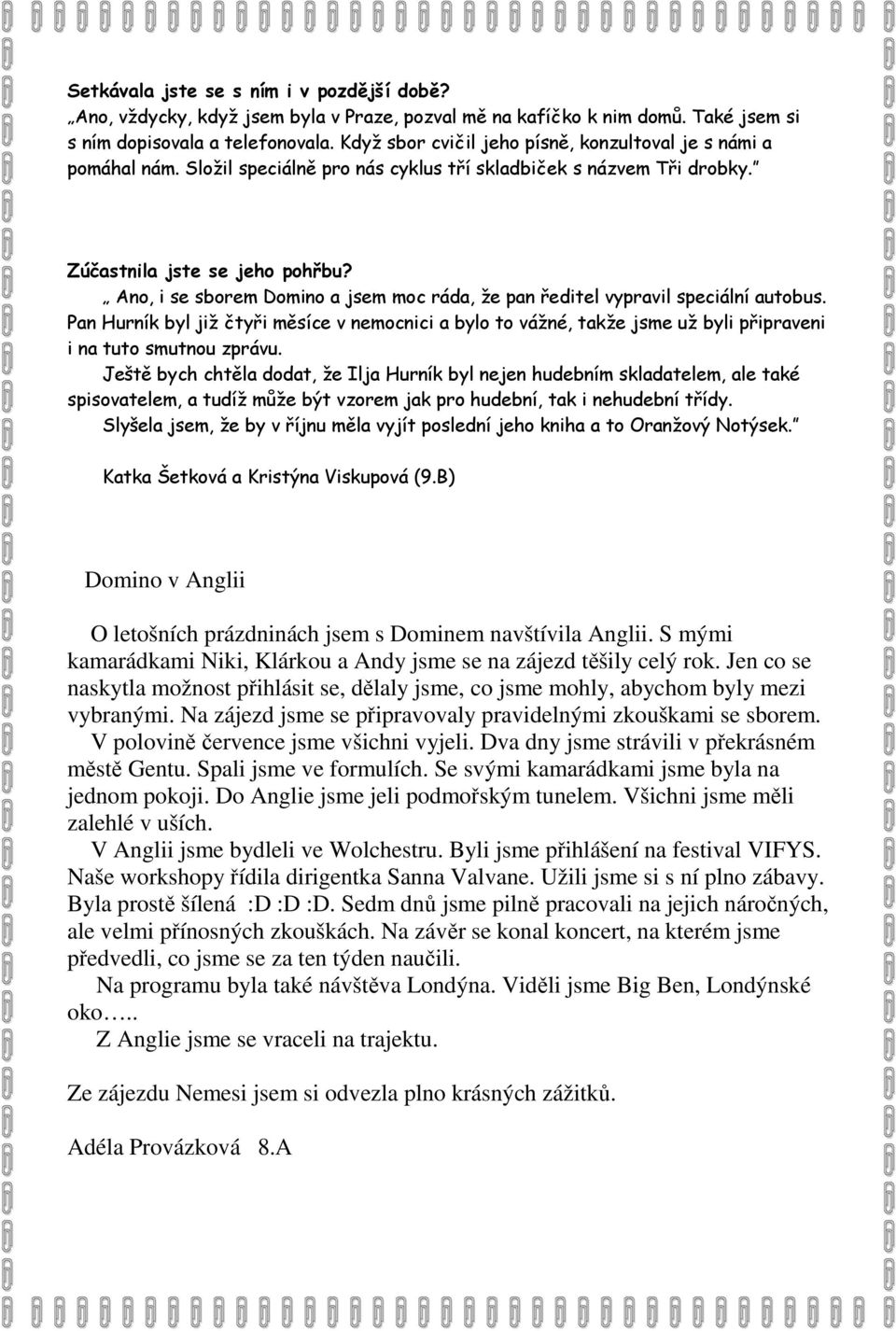 Ano, i se sborem Domino a jsem moc ráda, že pan ředitel vypravil speciální autobus. Pan Hurník byl již čtyři měsíce v nemocnici a bylo to vážné, takže jsme už byli připraveni i na tuto smutnou zprávu.