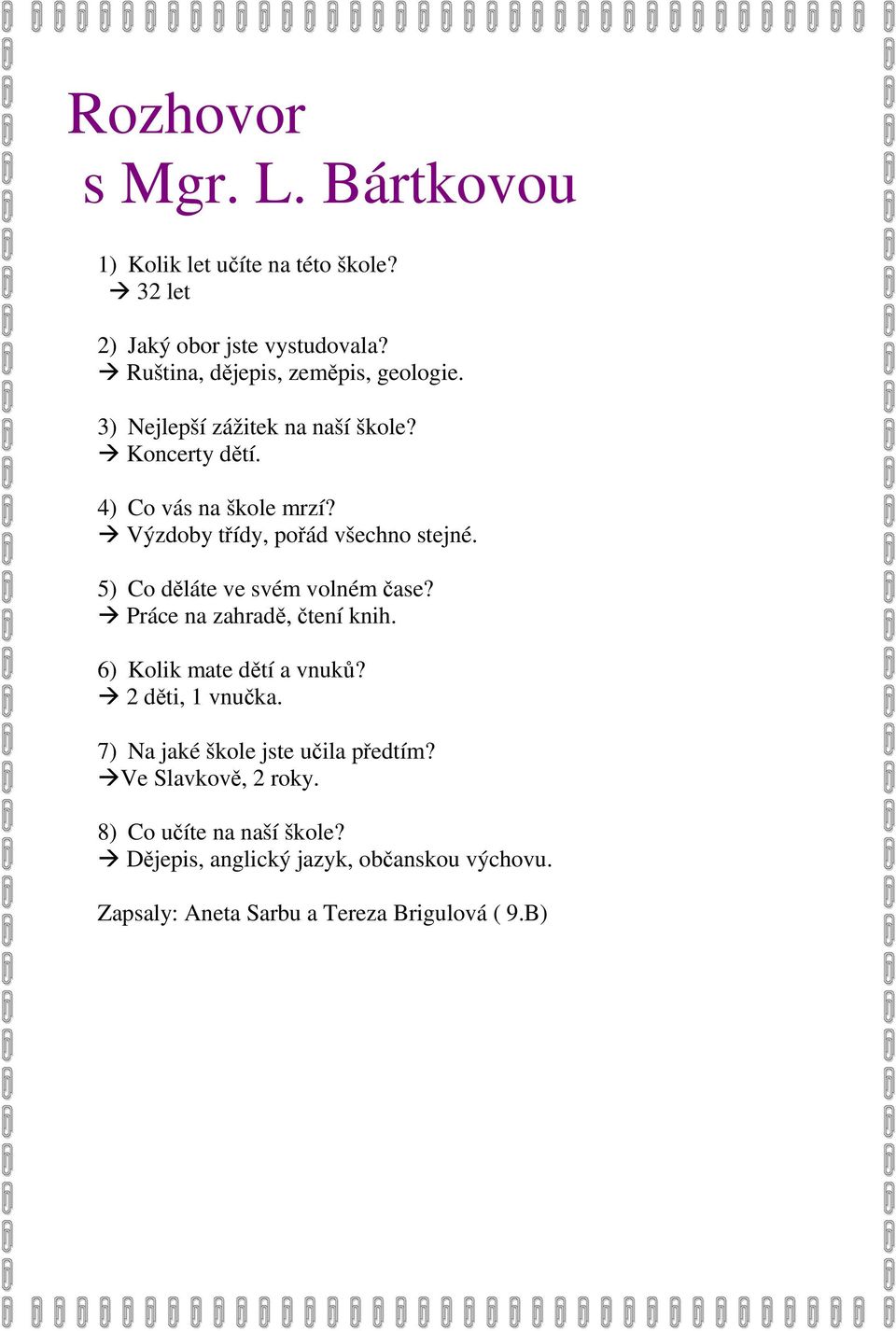 Výzdoby třídy, pořád všechno stejné. 5) Co děláte ve svém volném čase? Práce na zahradě, čtení knih. 6) Kolik mate dětí a vnuků?