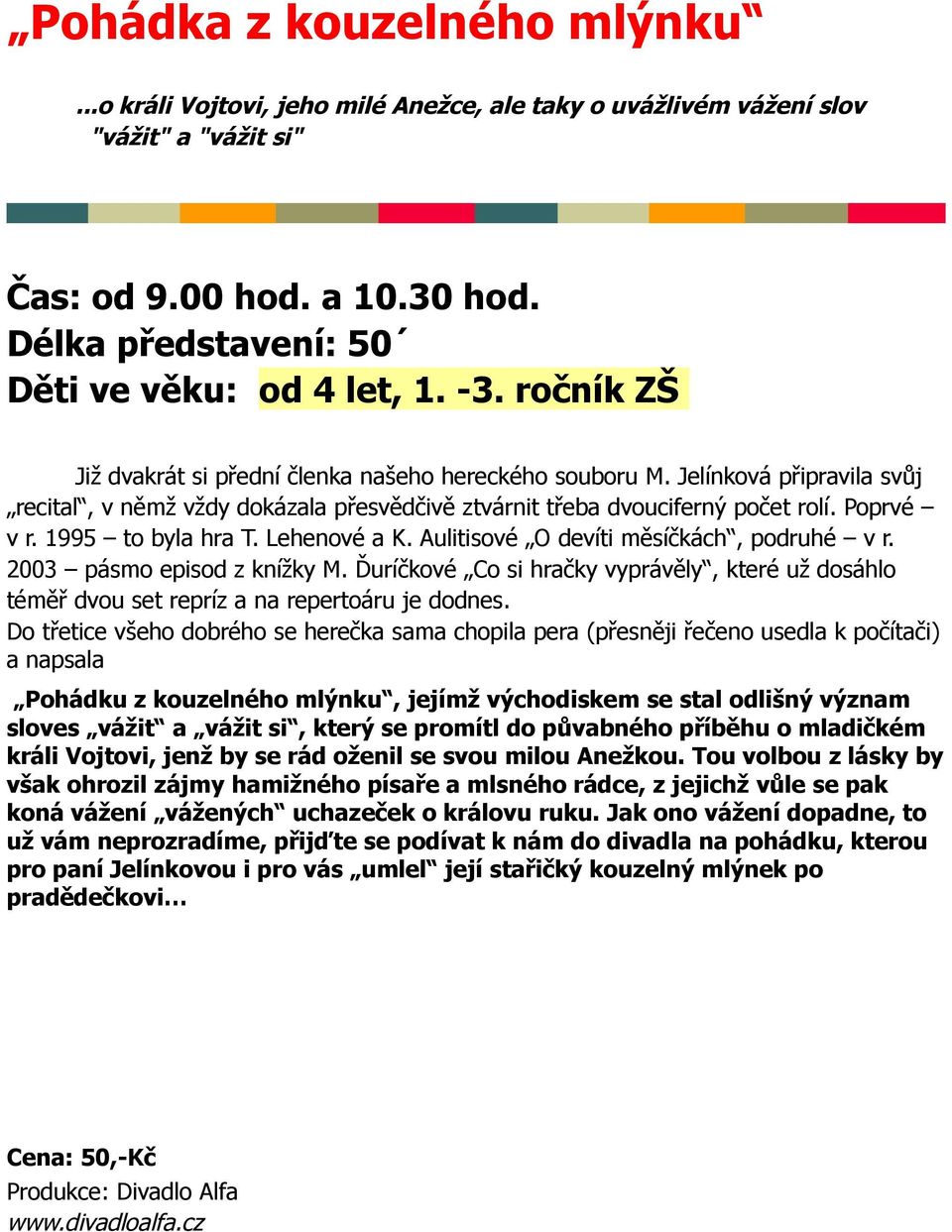 1995 to byla hra T. Lehenové a K. Aulitisové O devíti měsíčkách, podruhé v r. 2003 pásmo episod z knížky M.