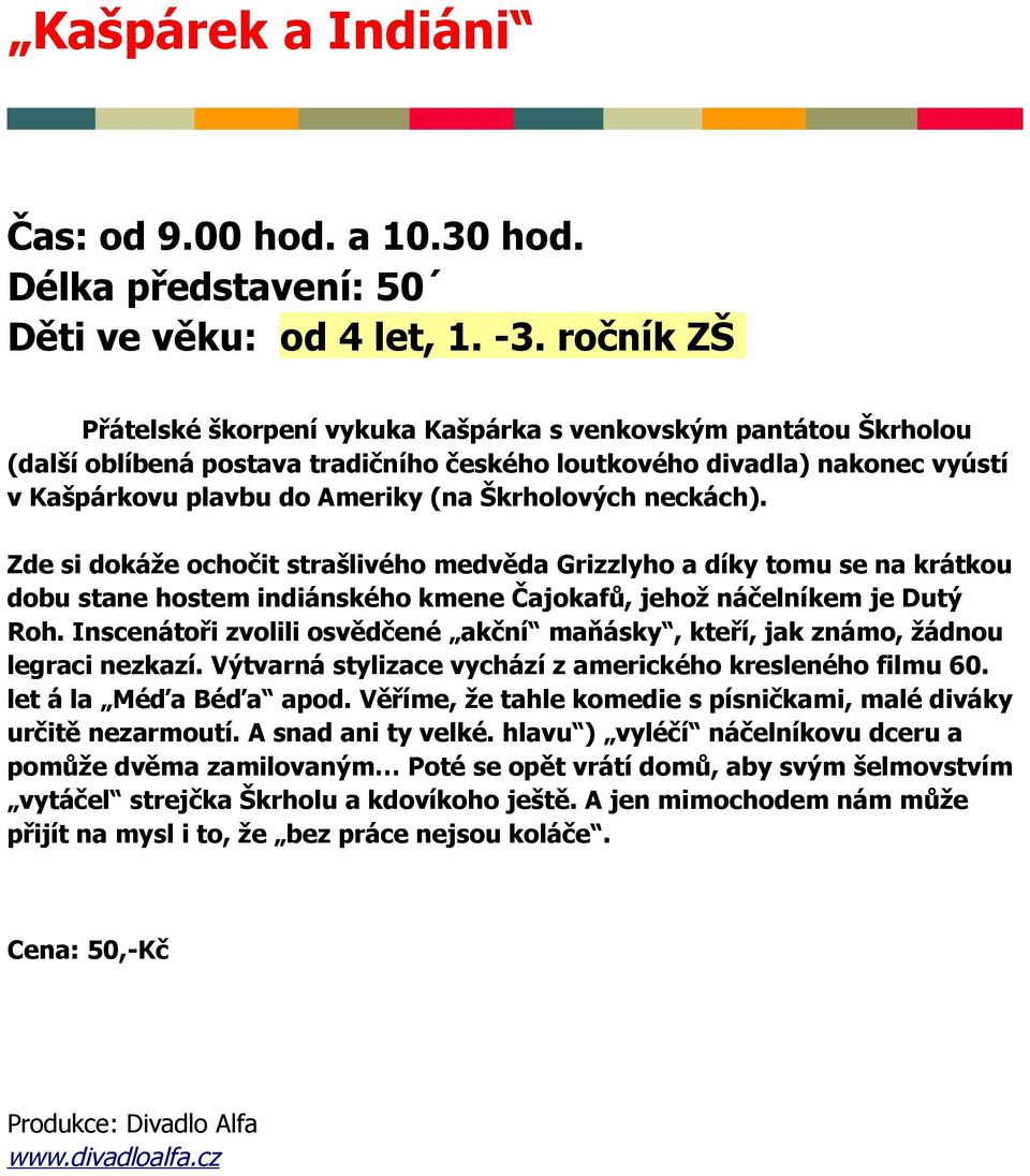 Škrholových neckách). Zde si dokáže ochočit strašlivého medvěda Grizzlyho a díky tomu se na krátkou dobu stane hostem indiánského kmene Čajokafů, jehož náčelníkem je Dutý Roh.