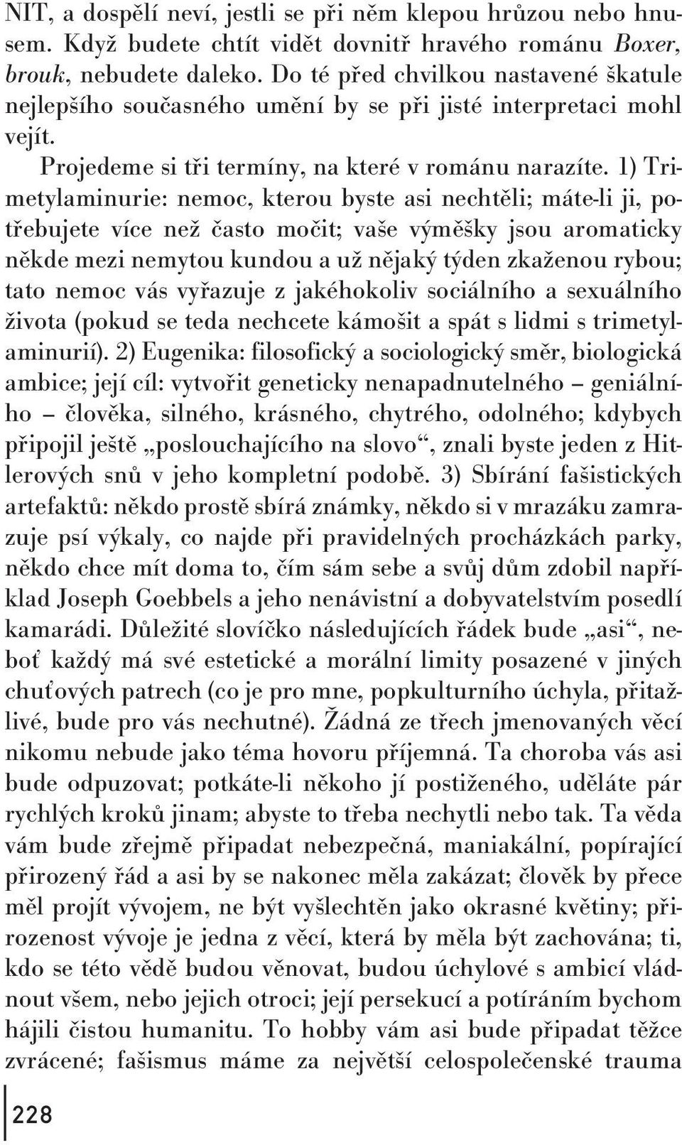 1) Trimetylaminurie: nemoc, kterou byste asi nechtěli; máte-li ji, potřebujete více než často močit; vaše výměškyjsou aromaticky někde mezi nemytou kundou a už nějaký týden zkaženou rybou; tato nemoc