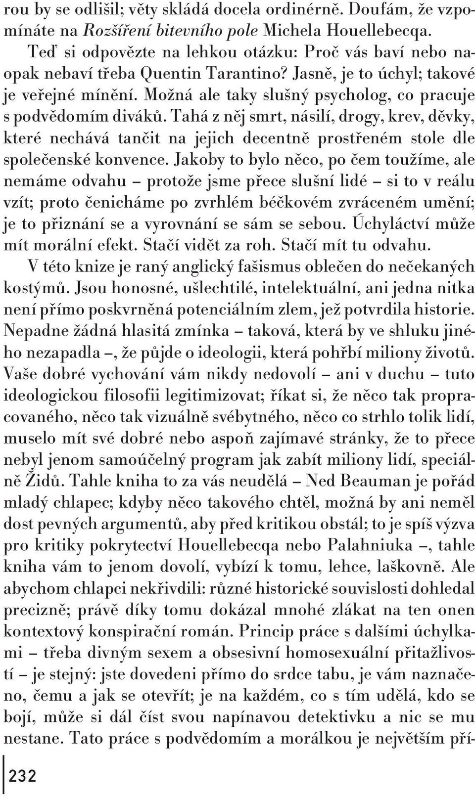 Možná ale takyslušný psycholog, co pracuje s podvědomím diváků. Tahá z něj smrt, násilí, drogy, krev, děvky, které nechává tančit na jejich decentně prostřeném stole dle společenské konvence.