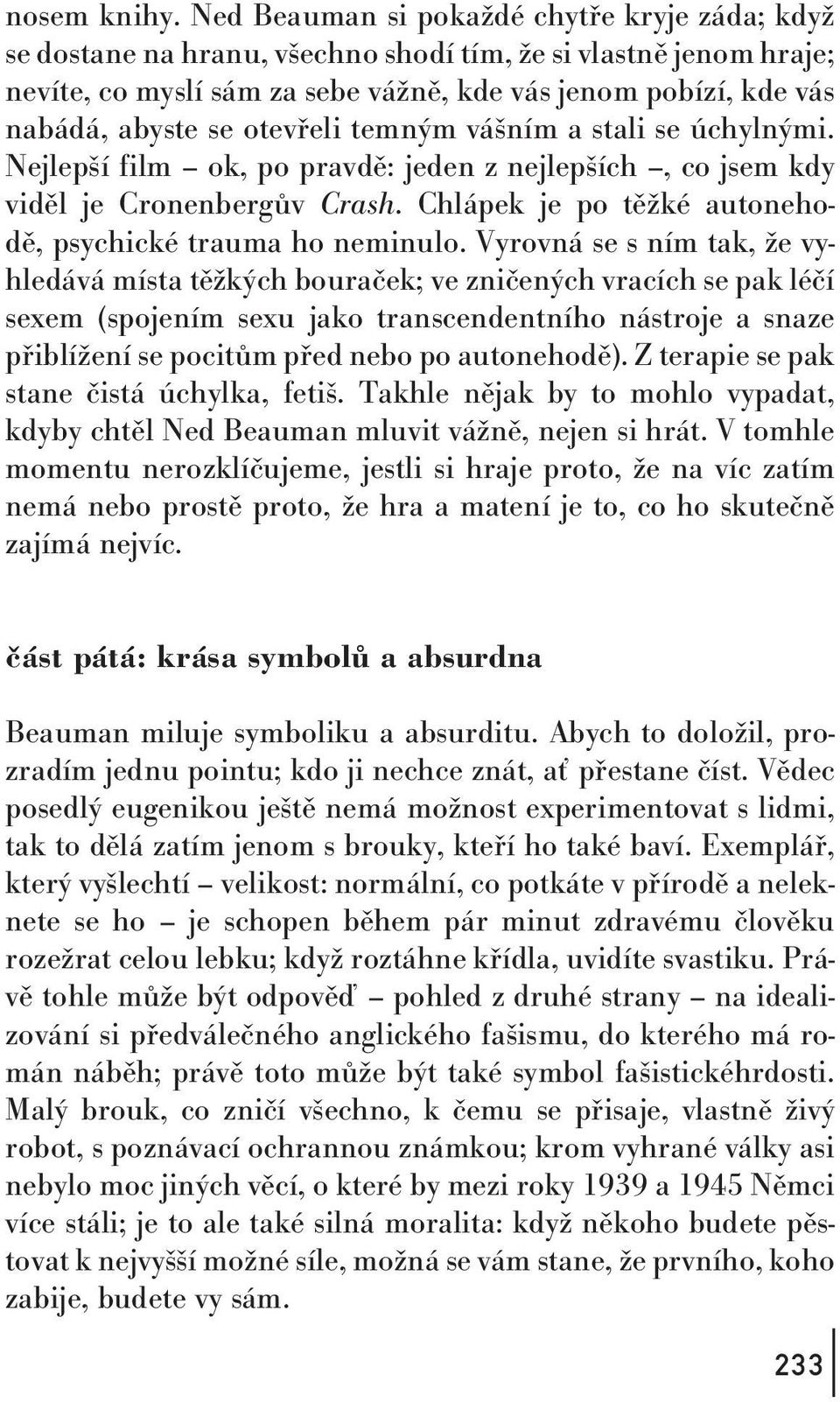 otevřeli temným vášním a stali se úchylnými. Nejlepší film ok, po pravdě: jeden z nejlepších, co jsem kdy viděl je Cronenbergův Crash. Chlápek je po těžké autonehodě, psychické trauma ho neminulo.