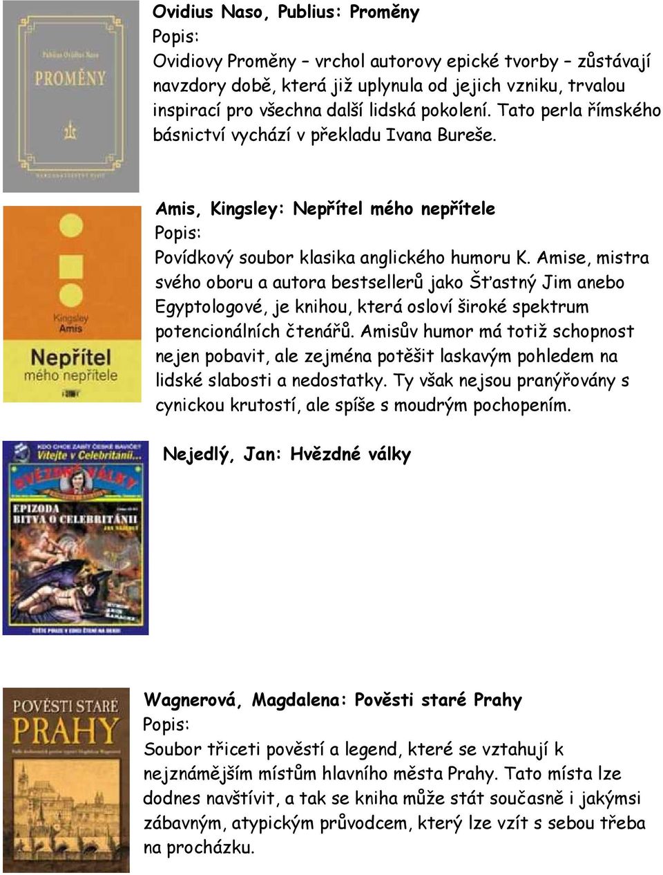 Amise, mistra svého oboru a autora bestsellerů jako Šťastný Jim anebo Egyptologové, je knihou, která osloví široké spektrum potencionálních čtenářů.