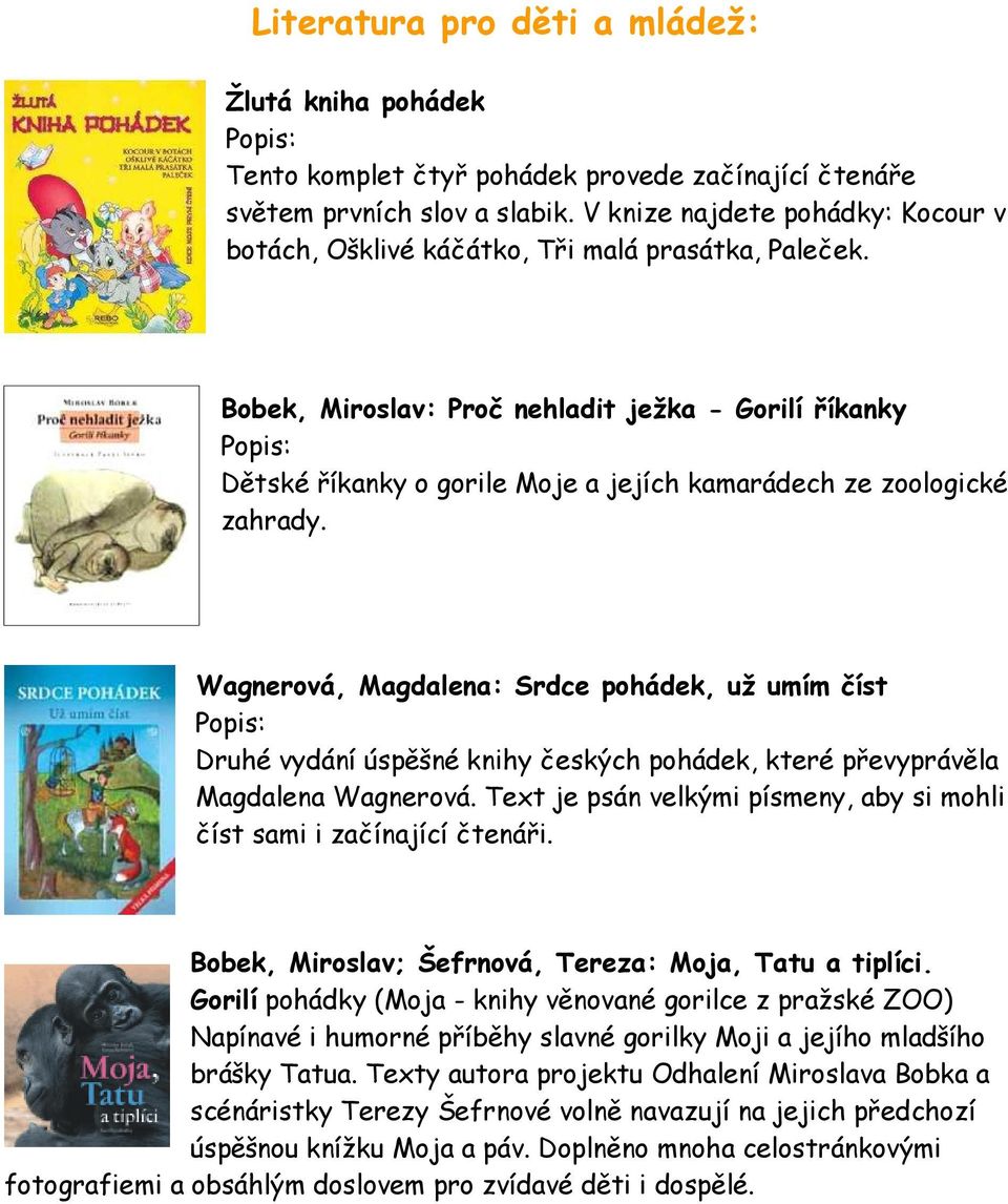 Bobek, Miroslav: Proč nehladit ježka - Gorilí říkanky Dětské říkanky o gorile Moje a jejích kamarádech ze zoologické zahrady.