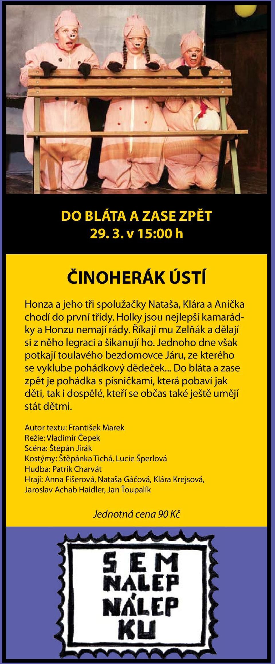 .. Do bláta a zase zpět je pohádka s písničkami, která pobaví jak děti, tak i dospělé, kteří se občas také ještě umějí stát dětmi.