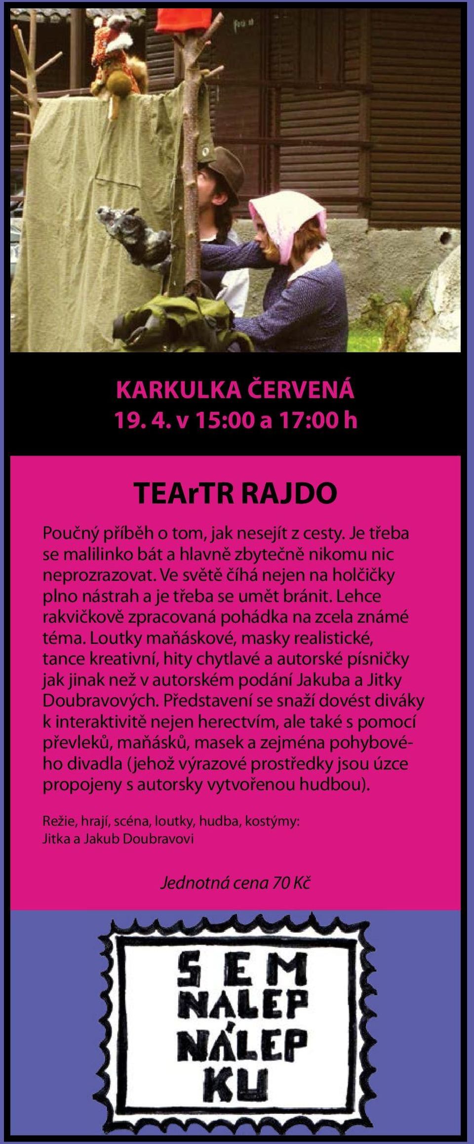 Loutky maňáskové, masky realistické, tance kreativní, hity chytlavé a autorské písničky jak jinak než v autorském podání Jakuba a Jitky Doubravových.