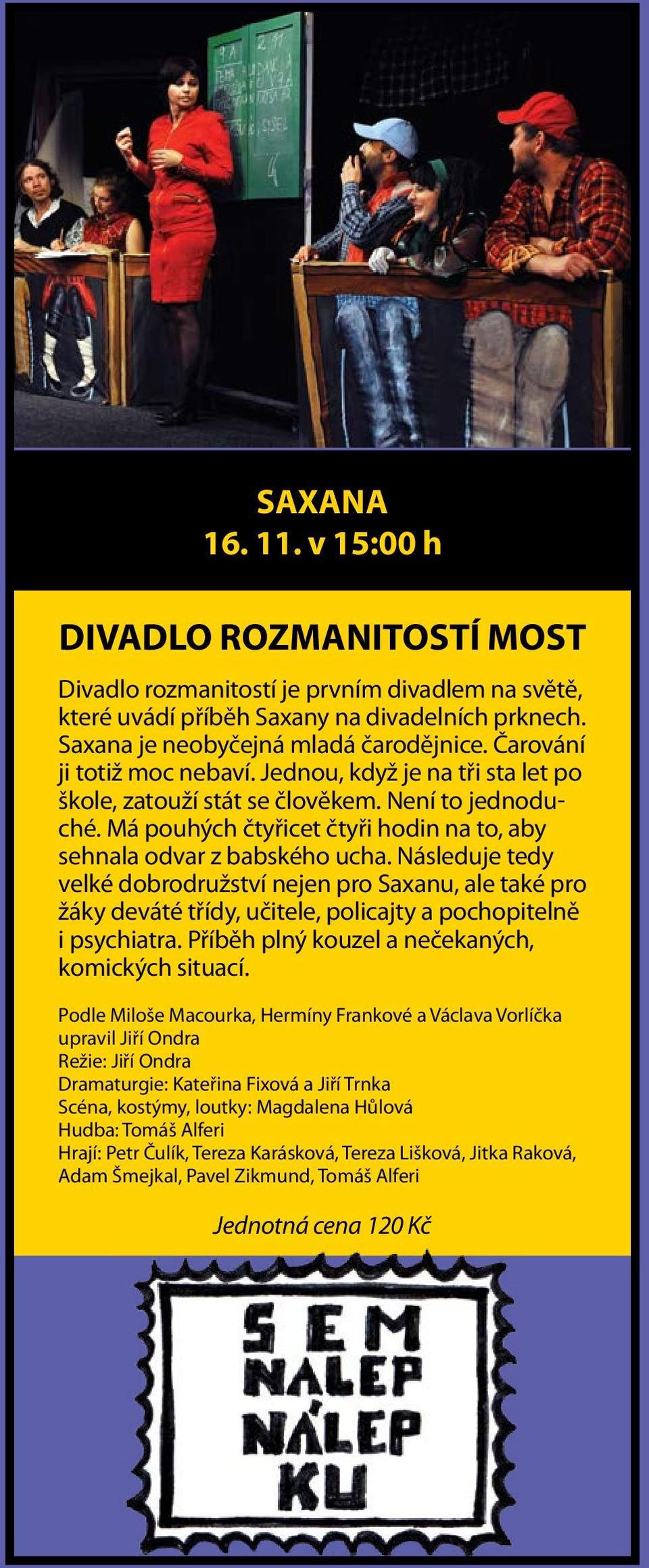 Následuje tedy velké dobrodružství nejen pro Saxanu, ale také pro žáky deváté třídy, učitele, policajty a pochopitelně i psychiatra. Příběh plný kouzel a nečekaných, komických situací.