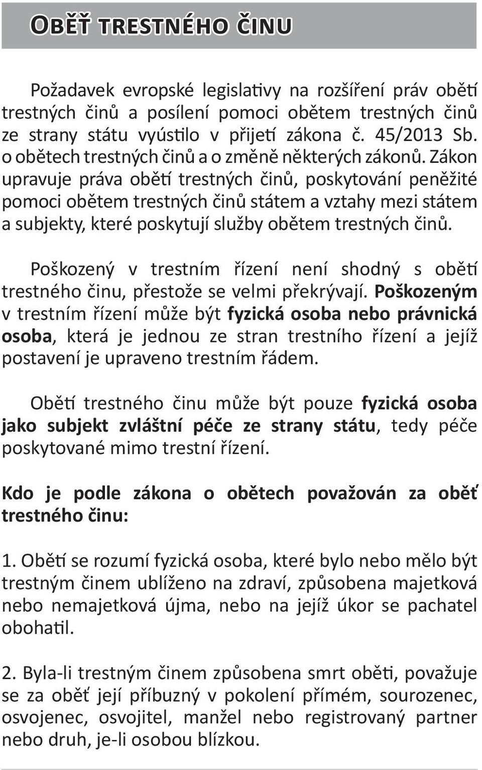 Zákon upravuje práva obětí trestných činů, poskytování peněžité pomoci obětem trestných činů státem a vztahy mezi státem a subjekty, které poskytují služby obětem trestných činů.