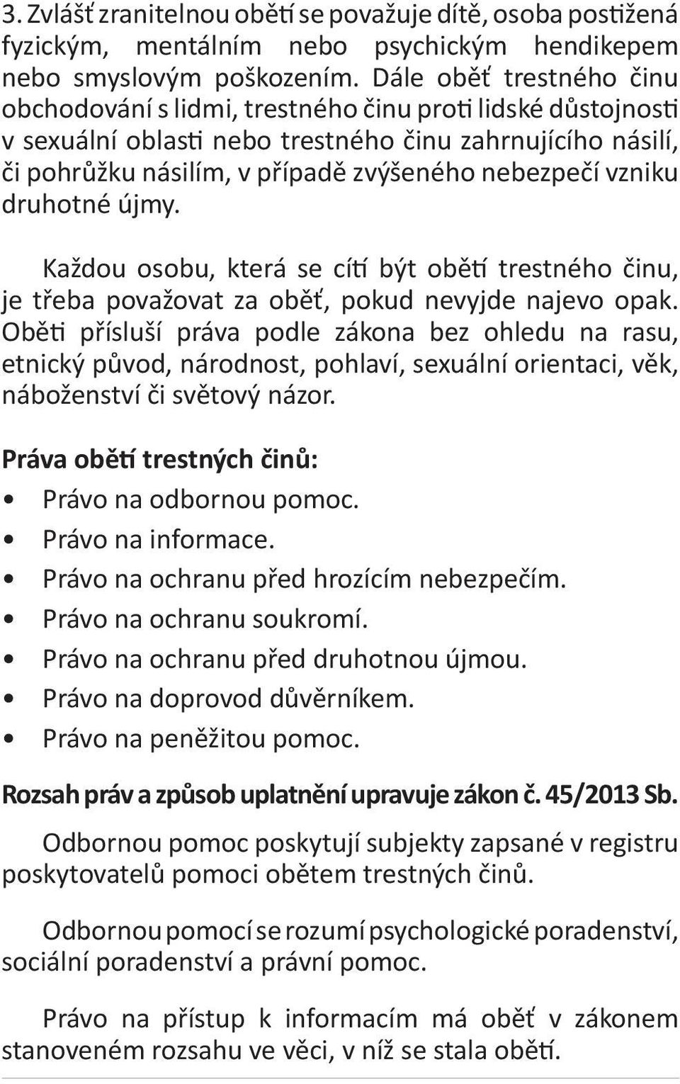 vzniku druhotné újmy. Každou osobu, která se cítí být obětí trestného činu, je třeba považovat za oběť, pokud nevyjde najevo opak.