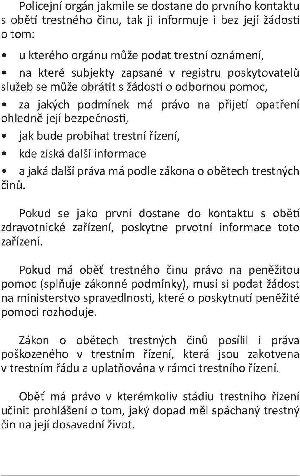 informace a jaká další práva má podle zákona o obětech trestných činů. Pokud se jako první dostane do kontaktu s obětí zdravotnické zařízení, poskytne prvotní informace toto zařízení.