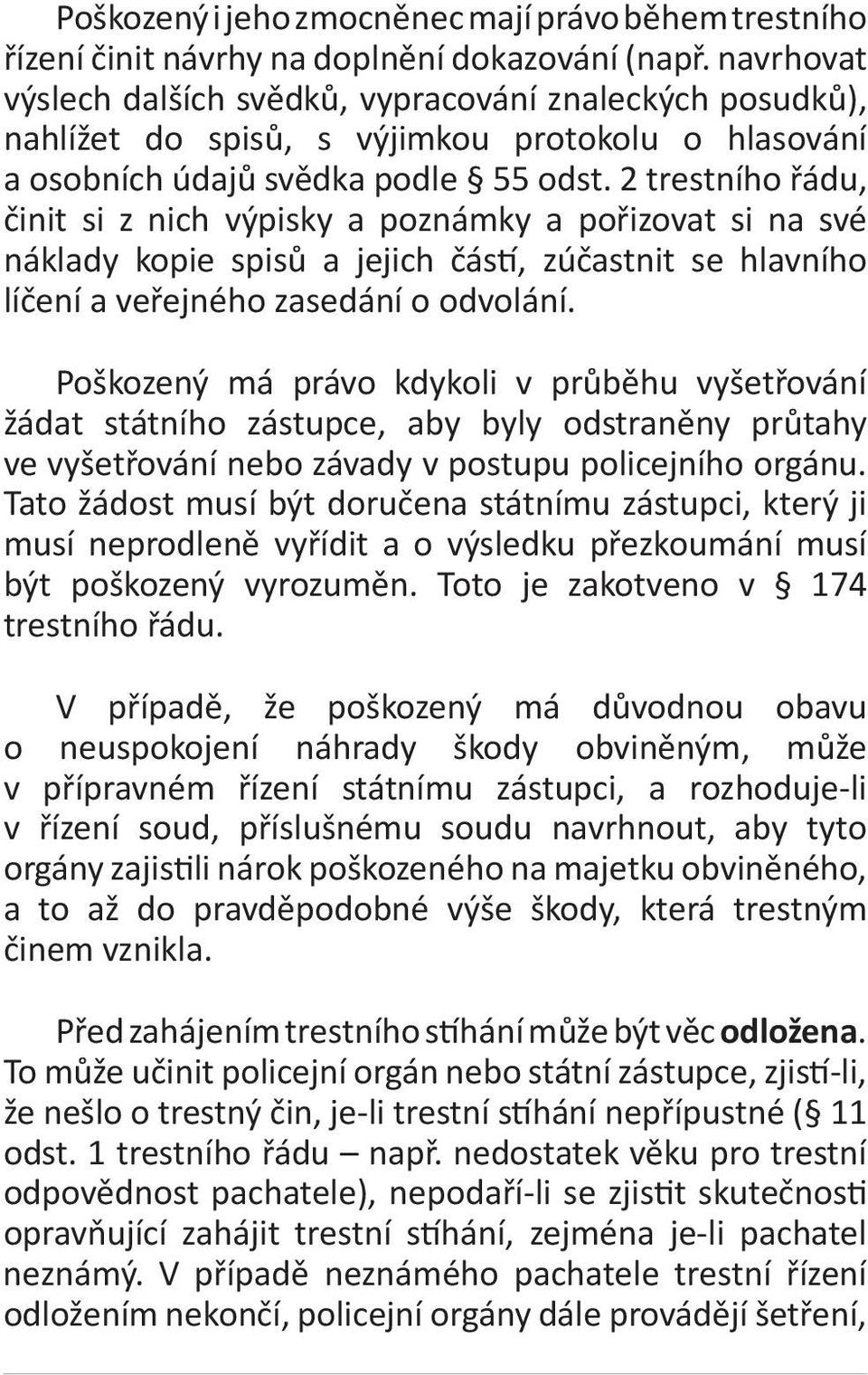 2 trestního řádu, činit si z nich výpisky a poznámky a pořizovat si na své náklady kopie spisů a jejich částí, zúčastnit se hlavního líčení a veřejného zasedání o odvolání.