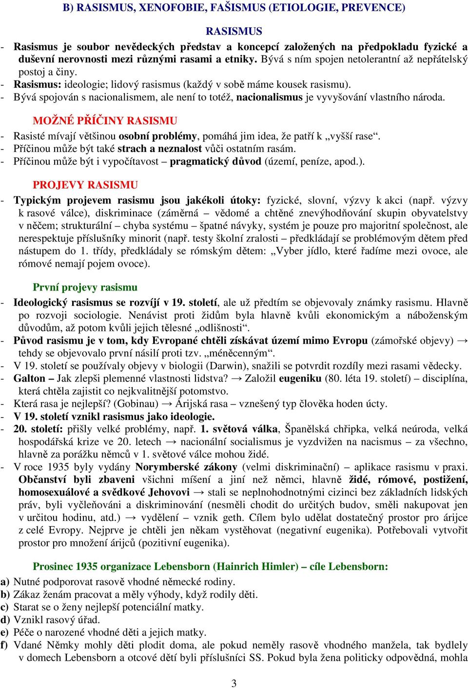 - Bývá spojován s nacionalismem, ale není to totéž, nacionalismus je vyvyšování vlastního národa.