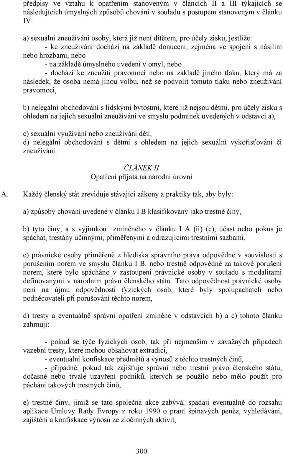 zneužití pravomoci nebo na základě jiného tlaku, který má za následek, že osoba nemá jinou volbu, než se podvolit tomuto tlaku nebo zneužívání pravomoci, b) nelegální obchodování s lidskými bytostmi,