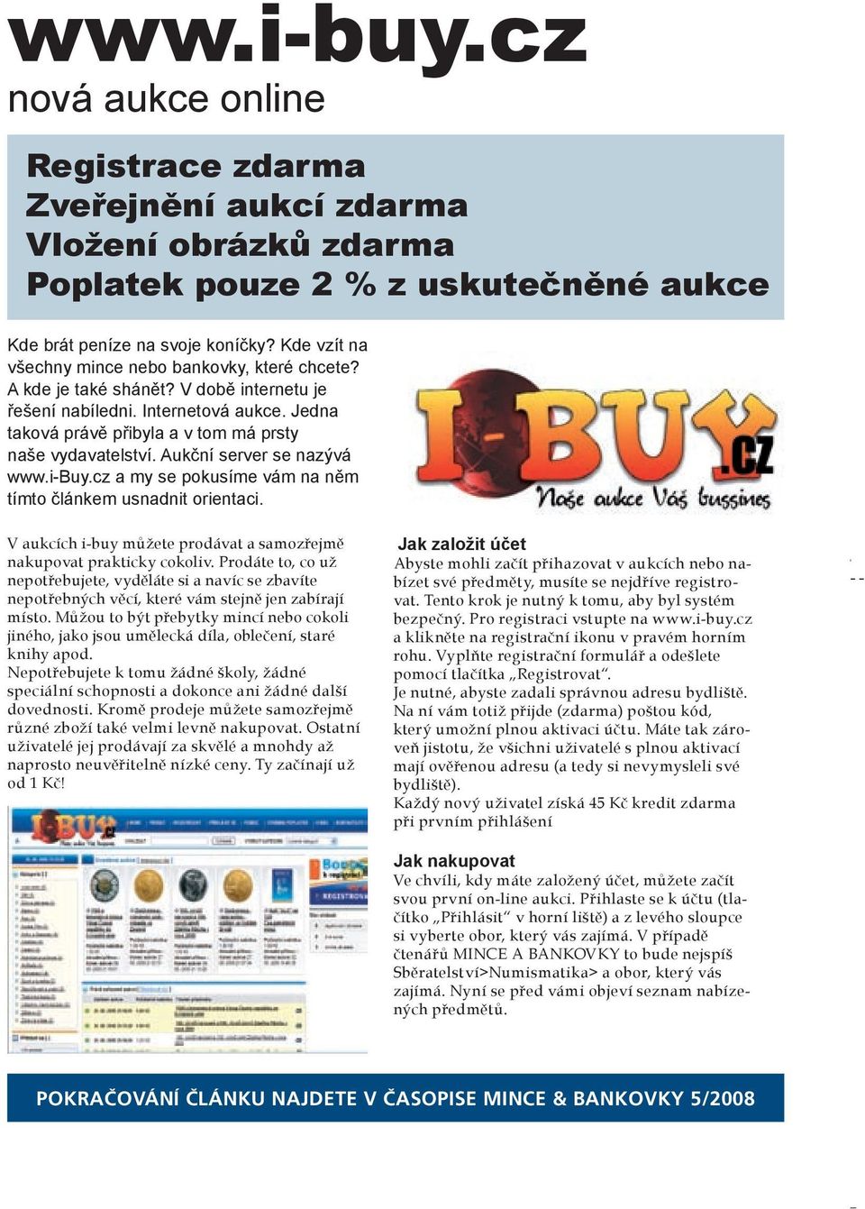 Aukční server se nazývá www.i-buy.cz a my se pokusíme vám na něm tímto článkem usnadnit orientaci. V aukcích i-buy můžete prodávat a samozřejmě nakupovat prakticky cokoliv.