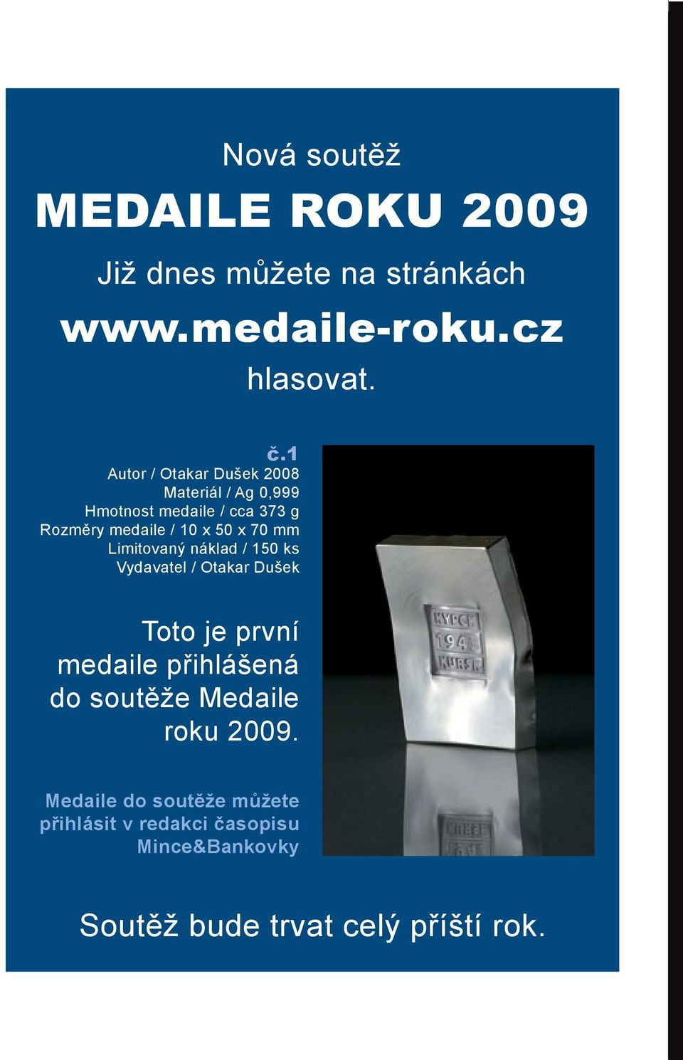 70 mm Limitovaný náklad / 150 ks Vydavatel / Otakar Dušek Toto je první medaile přihlášená do soutěže