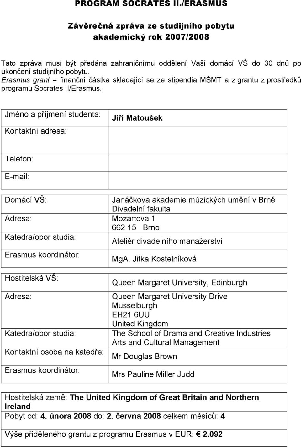 Jméno a příjmení studenta: Kontaktní adresa: Jiří Matoušek Telefon: E-mail: Domácí VŠ: Janáčkova akademie múzických umění v Brně Divadelní fakulta Adresa: Mozartova 1 662 15 Brno Katedra/obor studia: