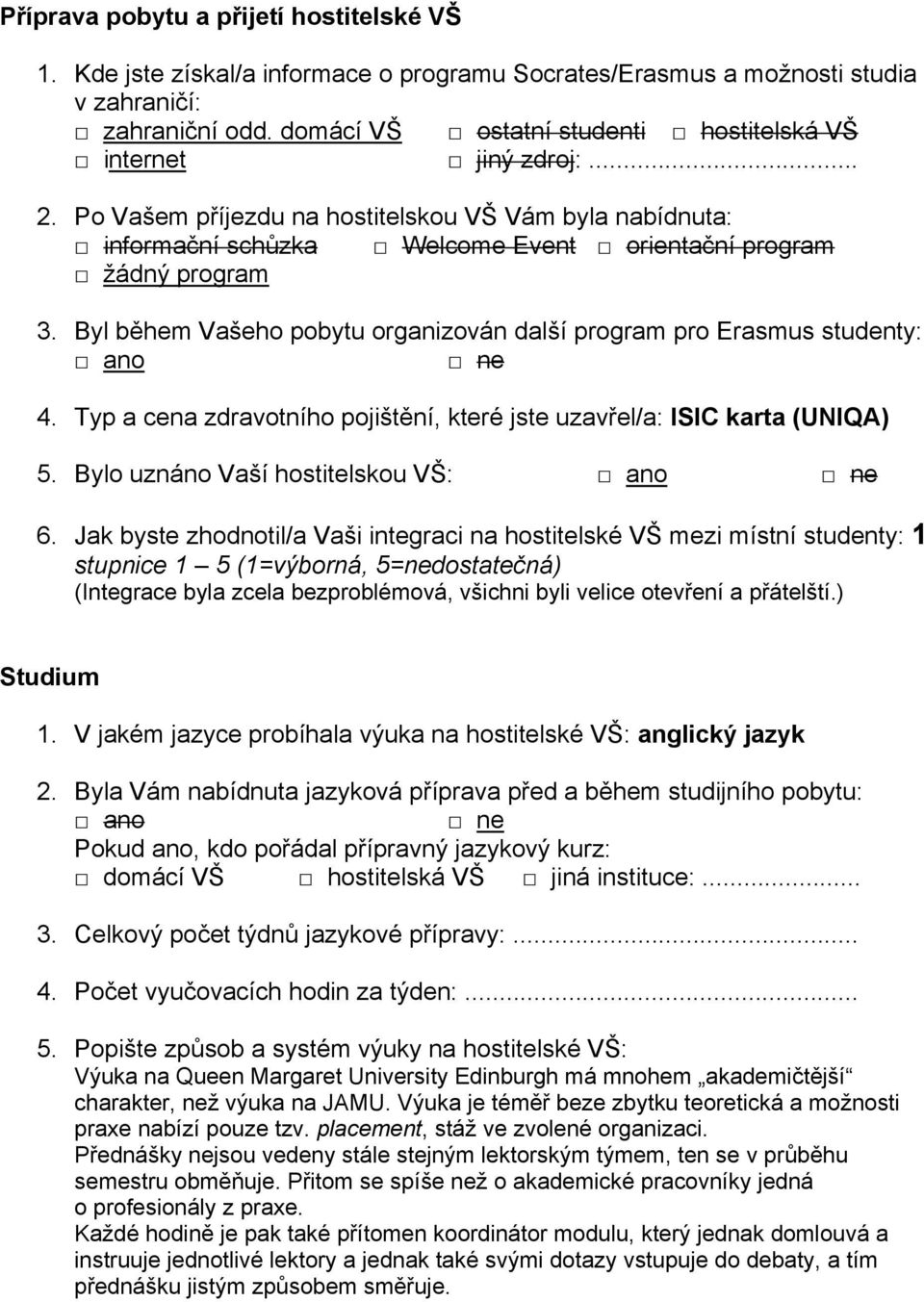 Byl během Vašeho pobytu organizován další program pro Erasmus studenty: 4. Typ a cena zdravotního pojištění, které jste uzavřel/a: ISIC karta (UNIQA) 5. Bylo uznáno Vaší hostitelskou VŠ: 6.