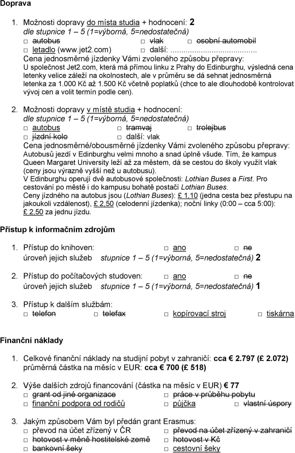 com, která má přímou linku z Prahy do Edinburghu, výsledná cena letenky velice záleží na okolnostech, ale v průměru se dá sehnat jednosměrná letenka za 1.000 Kč až 1.