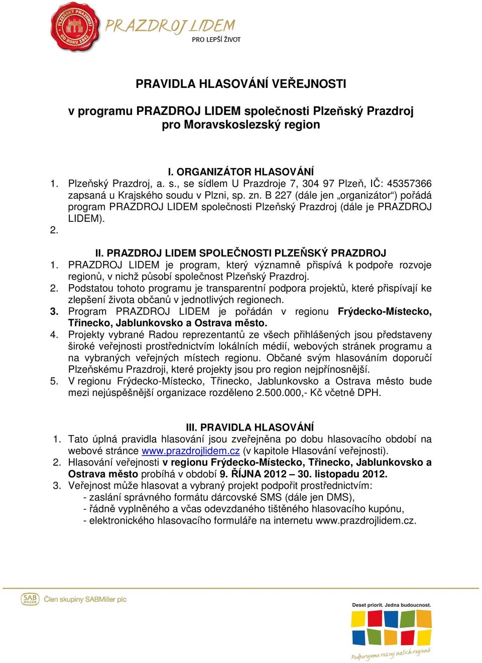 PRAZDROJ LIDEM je program, který významně přispívá k podpoře rozvoje regionů, v nichž působí společnost Plzeňský Prazdroj. 2.