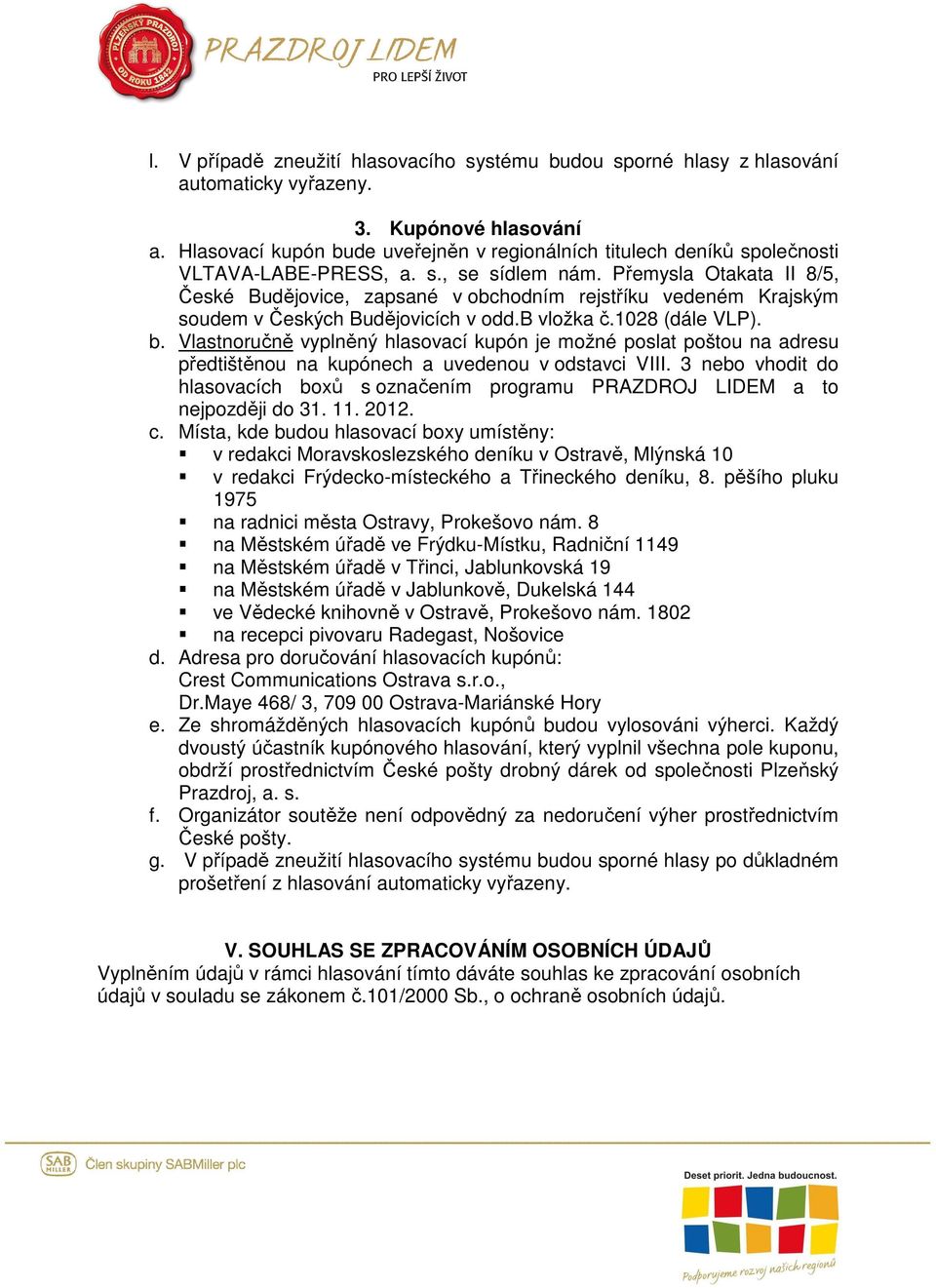 Přemysla Otakata II 8/5, České Budějovice, zapsané v obchodním rejstříku vedeném Krajským soudem v Českých Budějovicích v odd.b vložka č.1028 (dále VLP). b.