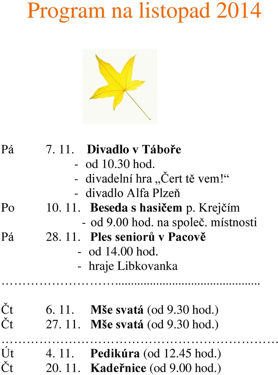 11. Ples seniorů v Pacově - od 14.00 hod. - hraje Libkovanka... Čt 6. 11. Mše svatá (od 9.30 hod.