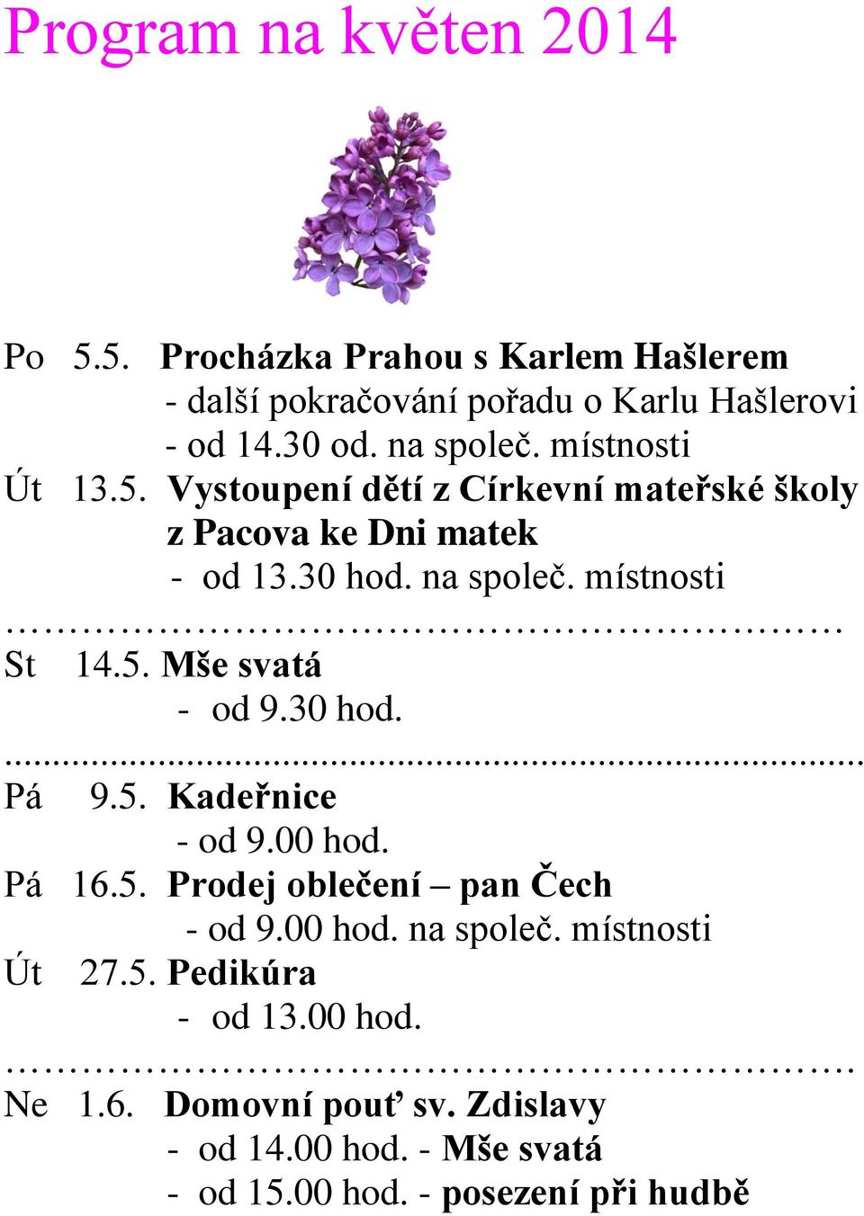 místnosti St 14.5. Mše svatá - od 9.30 hod.... Pá 9.5. Kadeřnice - od 9.00 hod. Pá 16.5. Prodej oblečení pan Čech - od 9.00 hod. na společ.