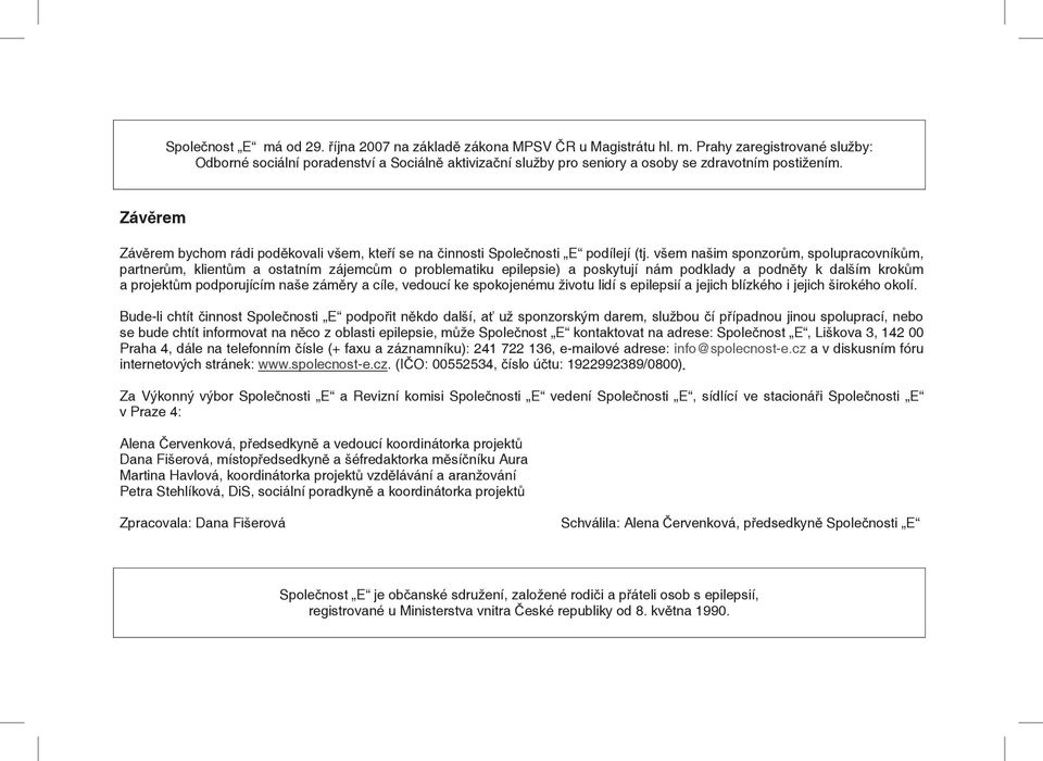 všem našim sponzorům, spolupracovníkům, partnerům, klientům a ostatním zájemcům o problematiku epilepsie) a poskytují nám podklady a podněty k dalším krokům a projektům podporujícím naše záměry a