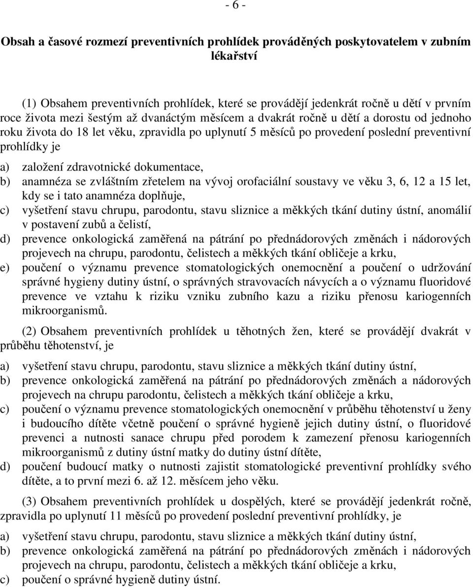 zdravotnické dokumentace, b) anamnéza se zvláštním zřetelem na vývoj orofaciální soustavy ve věku 3, 6, 12 a 15 let, kdy se i tato anamnéza doplňuje, c) vyšetření stavu chrupu, parodontu, stavu