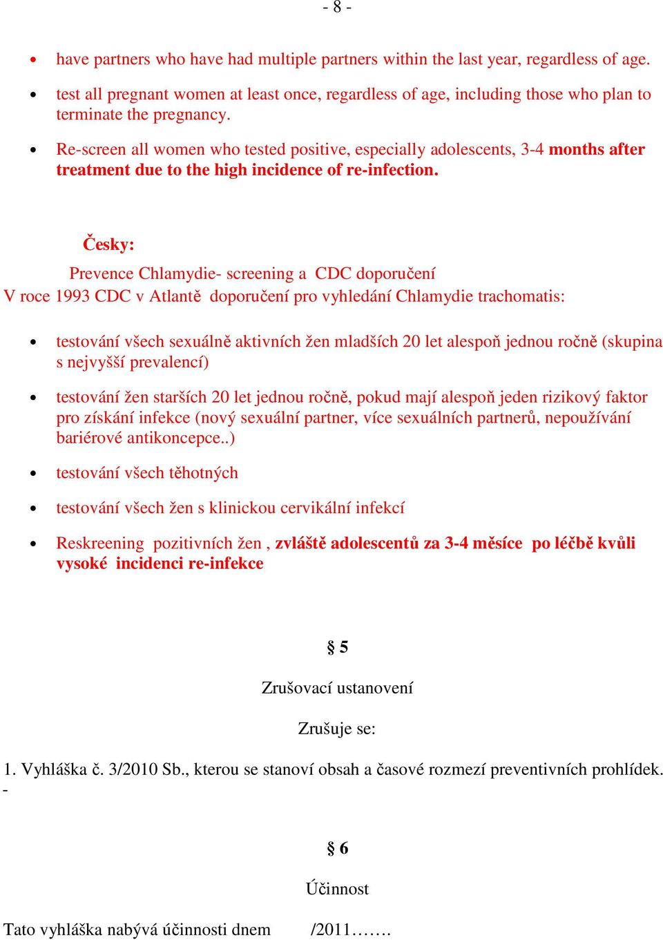 Re-screen all women who tested positive, especially adolescents, 3-4 months after treatment due to the high incidence of re-infection.