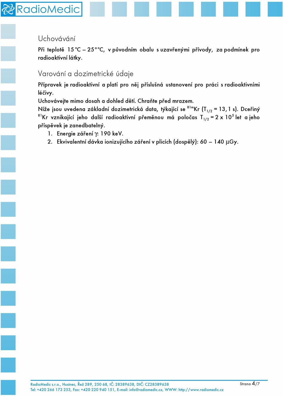 Uchovávejte mimo dosah a dohled dětí. Chraňte před mrazem. Níže jsou uvedena základní dozimetrická data, týkající se 81m Kr (T 1/2 = 13,1 s).