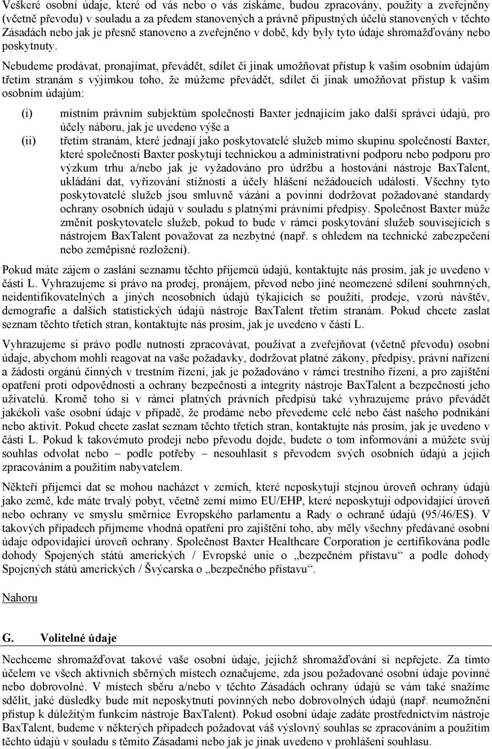 Nebudeme prodávat, pronajímat, převádět, sdílet či jinak umožňovat přístup k vašim osobním údajům třetím stranám s výjimkou toho, že můžeme převádět, sdílet či jinak umožňovat přístup k vašim osobním