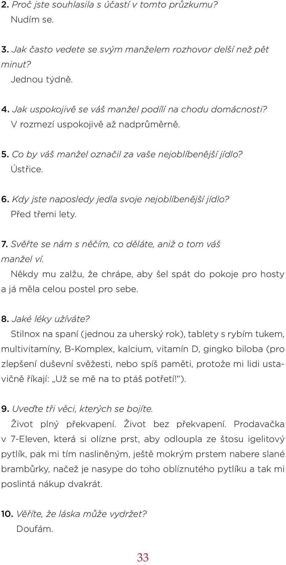 Kdy jste naposledy jedla svoje nejoblíbenější jídlo? Před třemi lety. 7. Svěřte se nám s něčím, co děláte, aniž o tom váš manžel ví.