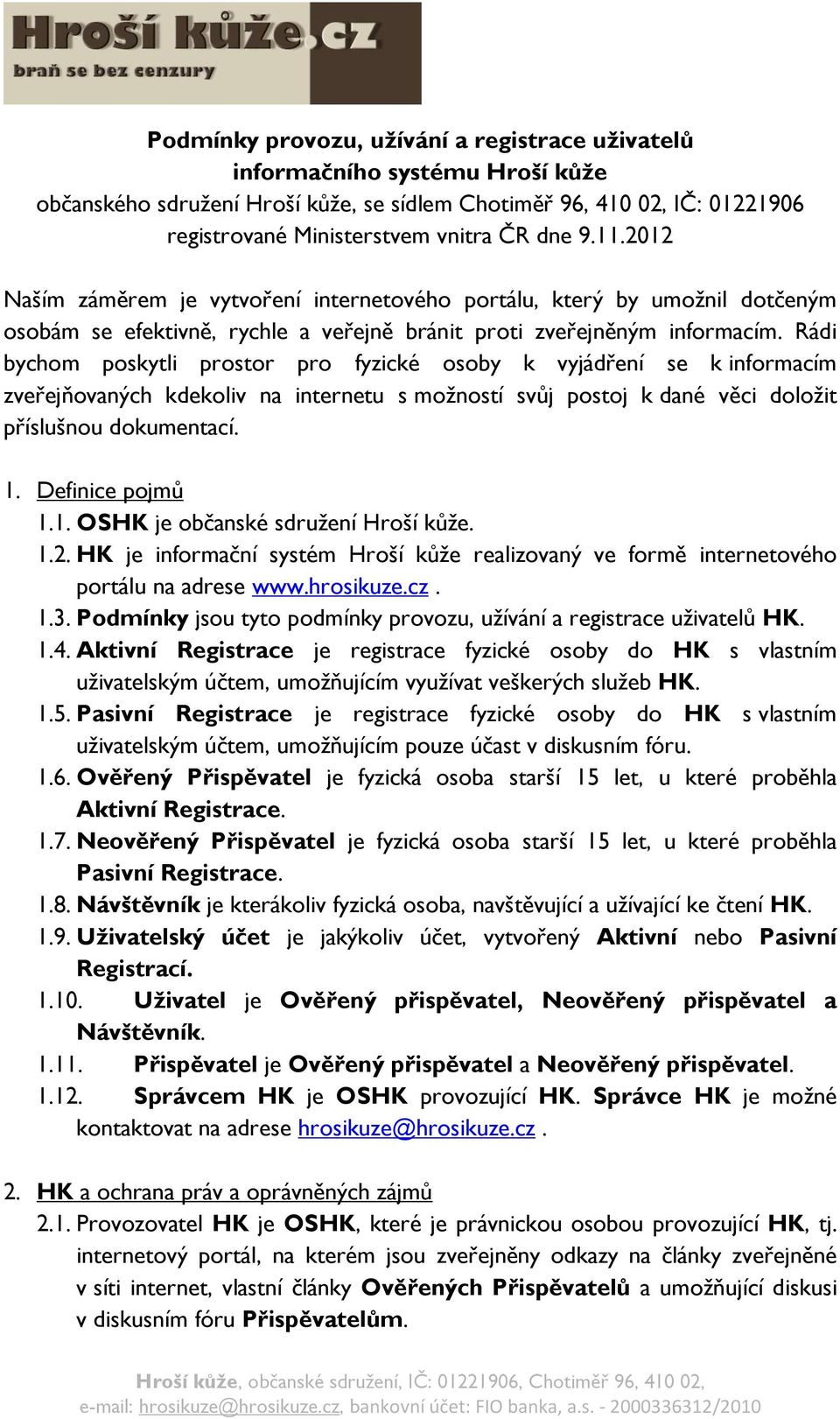 Rádi bychom poskytli prostor pro fyzické osoby k vyjádření se k informacím zveřejňovaných kdekoliv na internetu s možností svůj postoj k dané věci doložit příslušnou dokumentací. 1. Definice pojmů 1.