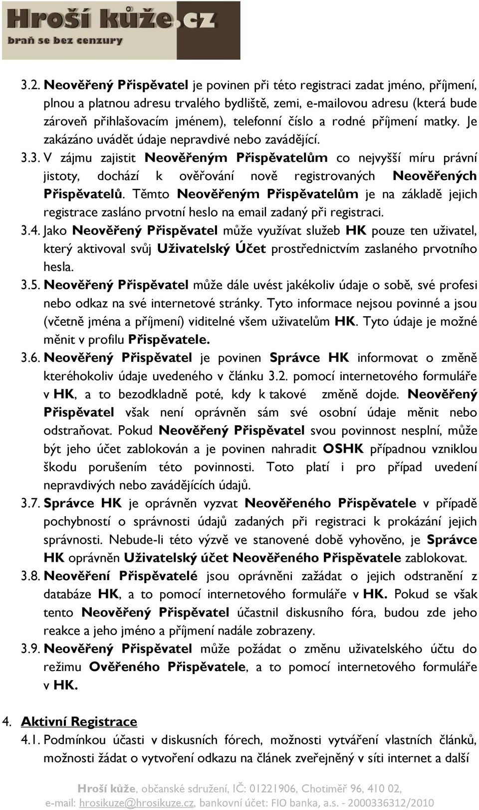 3. V zájmu zajistit Neověřeným Přispěvatelům co nejvyšší míru právní jistoty, dochází k ověřování nově registrovaných Neověřených Přispěvatelů.