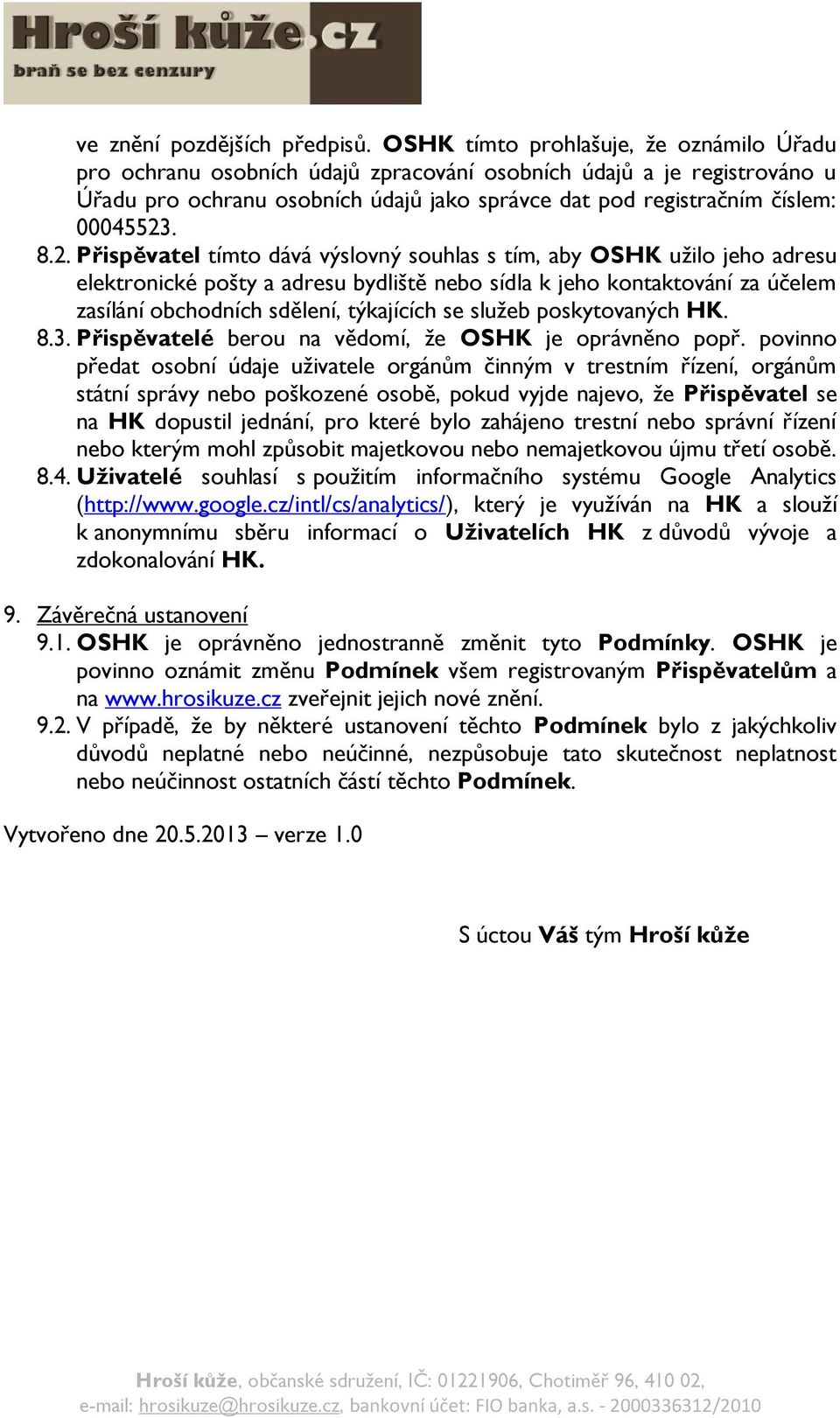 8.2. Přispěvatel tímto dává výslovný souhlas s tím, aby OSHK užilo jeho adresu elektronické pošty a adresu bydliště nebo sídla k jeho kontaktování za účelem zasílání obchodních sdělení, týkajících se